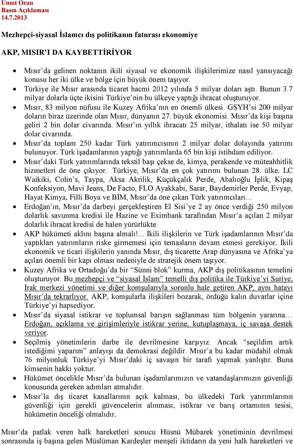 ve bölge için büyük önem taşıyor. Türkiye ile Mısır arasında ticaret hacmi 2012 yılında 5 milyar doları aştı. Bunun 3.7 milyar dolarla üçte ikisini Türkiye nin bu ülkeye yaptığı ihracat oluşturuyor.