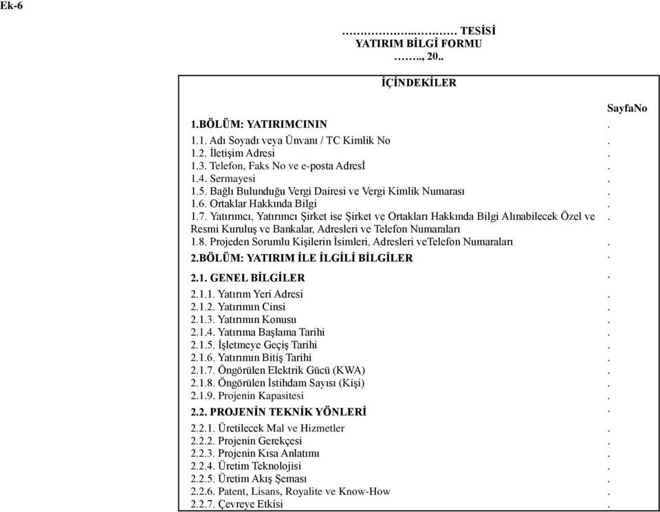 Resmi Kuruluş ve Bankalar, Adresleri ve Telefon Numaraları 1.8. Projeden Sorumlu Kişilerin İsimleri, Adresleri vetelefon Numaraları. 2.BÖLÜM: YATIRIM ĠLE ĠLGĠLĠ BĠLGĠLER. 2.1. GENEL BĠLGĠLER. 2.1.1. Yatırım Yeri Adresi.