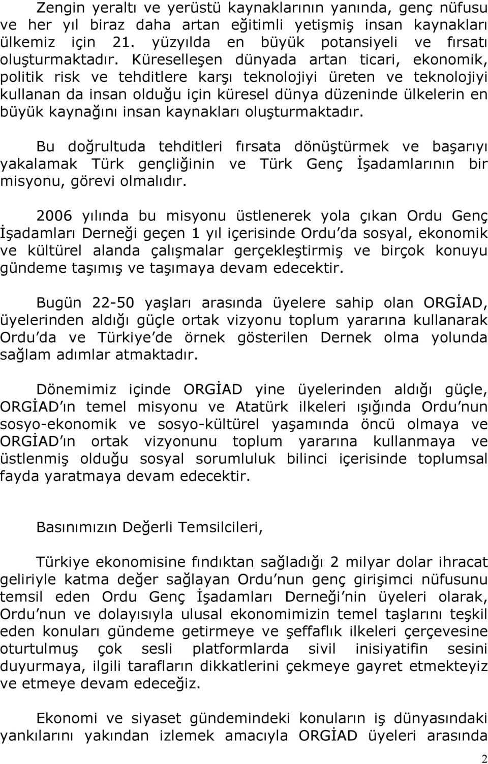 insan kaynakları oluşturmaktadır. Bu doğrultuda tehditleri fırsata dönüştürmek ve başarıyı yakalamak Türk gençliğinin ve Türk Genç Đşadamlarının bir misyonu, görevi olmalıdır.