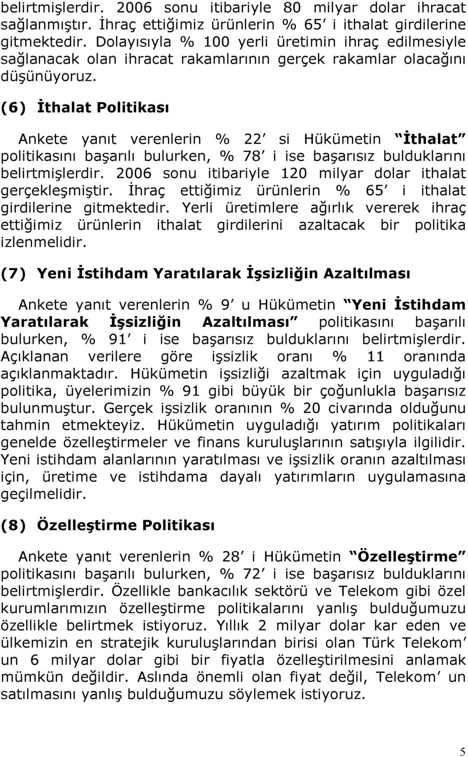 (6) Đthalat Politikası Ankete yanıt verenlerin % 22 si Hükümetin Đthalat politikasını başarılı bulurken, % 78 i ise başarısız bulduklarını belirtmişlerdir.