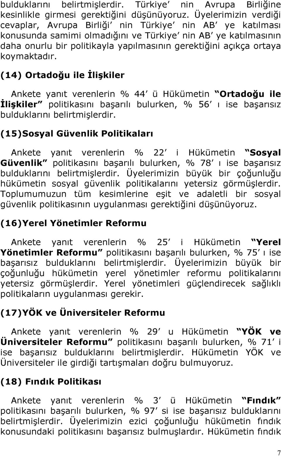 ortaya koymaktadır. (14) Ortadoğu ile Đlişkiler Ankete yanıt verenlerin % 44 ü Hükümetin Ortadoğu ile Đlişkiler politikasını başarılı bulurken, % 56 ı ise başarısız bulduklarını belirtmişlerdir.