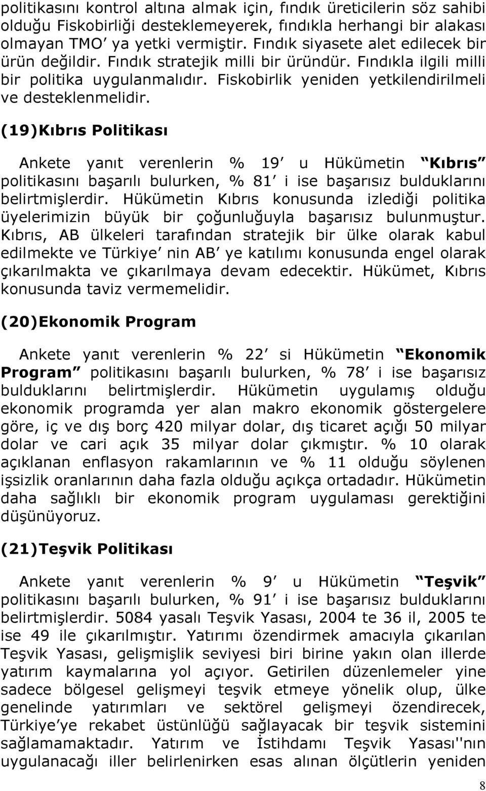 (19) Kıbrıs Politikası Ankete yanıt verenlerin % 19 u Hükümetin Kıbrıs politikasını başarılı bulurken, % 81 i ise başarısız bulduklarını belirtmişlerdir.