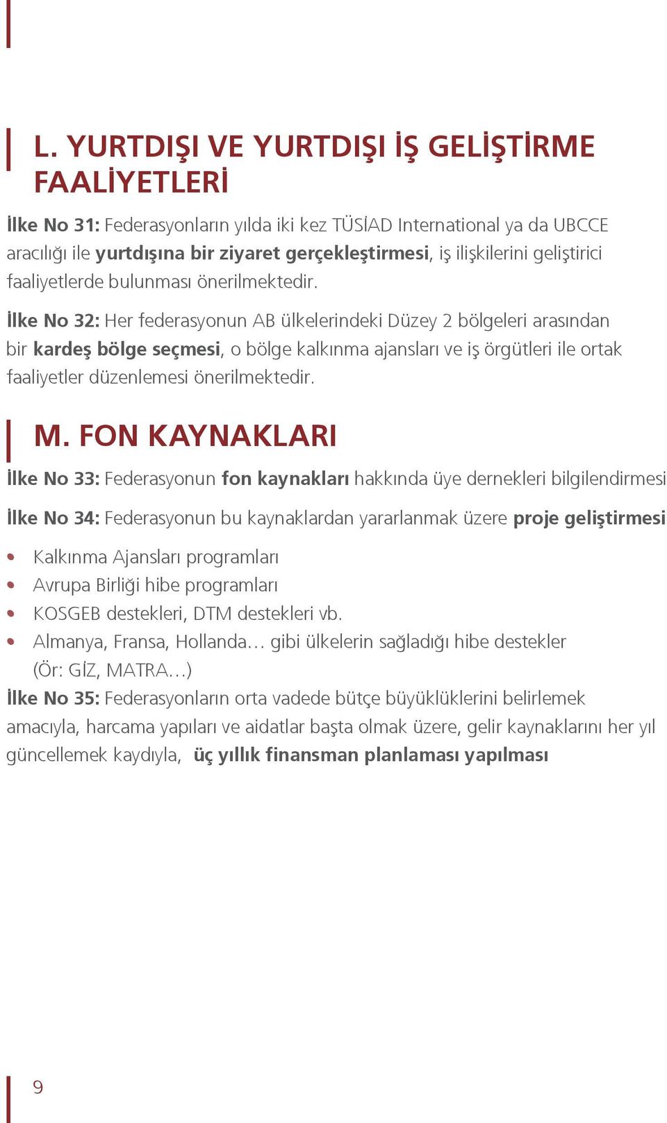 İlke No 32: Her federasyonun AB ülkelerindeki Düzey 2 bölgeleri arasından bir kardeş bölge seçmesi, o bölge kalkınma ajansları ve iş örgütleri ile ortak faaliyetler düzenlemesi önerilmektedir. M.