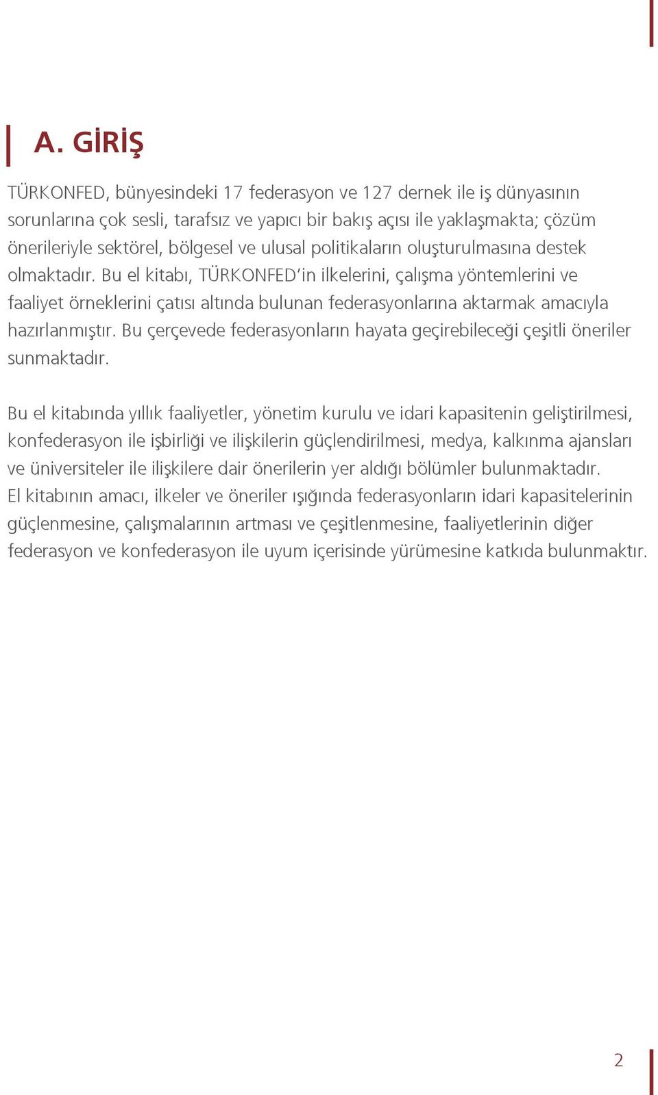 Bu el kitabı, TÜRKONFED in ilkelerini, çalışma yöntemlerini ve faaliyet örneklerini çatısı altında bulunan federasyonlarına aktarmak amacıyla hazırlanmıştır.