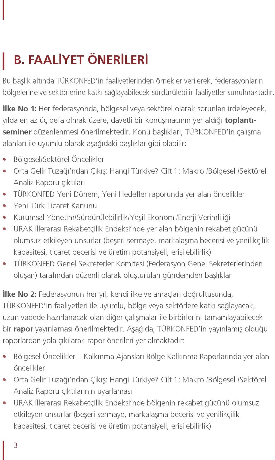 Konu başlıkları, TÜRKONFED in çalışma alanları ile uyumlu olarak aşağıdaki başlıklar gibi olabilir: Bölgesel/Sektörel Öncelikler Orta Gelir Tuzağı ndan Çıkış: Hangi Türkiye?