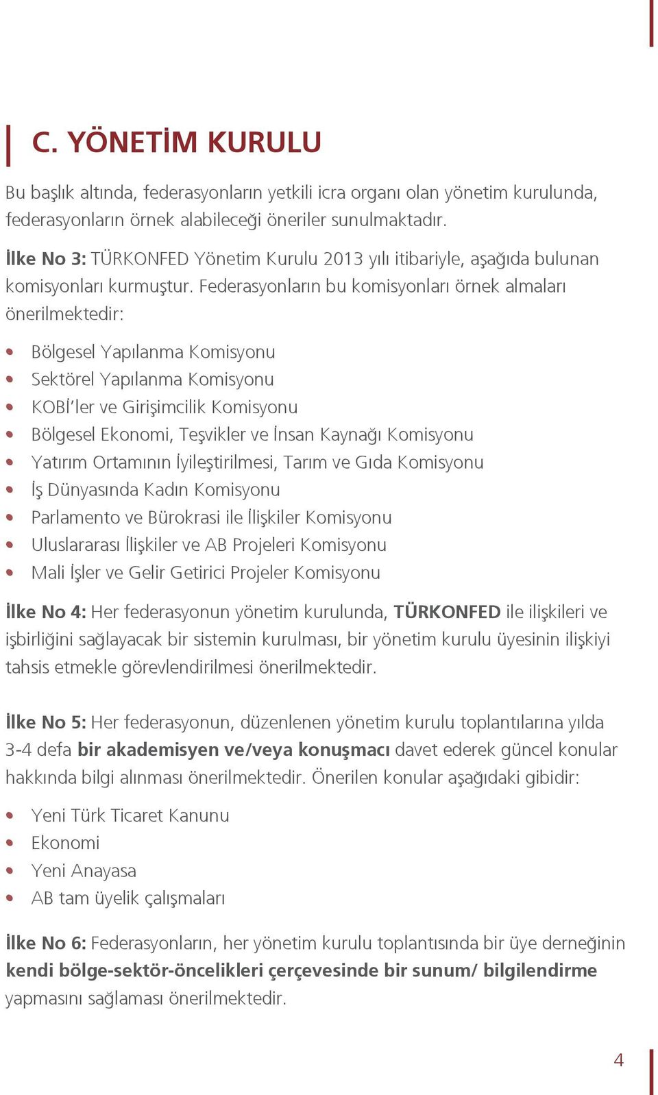 Federasyonların bu komisyonları örnek almaları önerilmektedir: Bölgesel Yapılanma Komisyonu Sektörel Yapılanma Komisyonu KOBİ ler ve Girişimcilik Komisyonu Bölgesel Ekonomi, Teşvikler ve İnsan