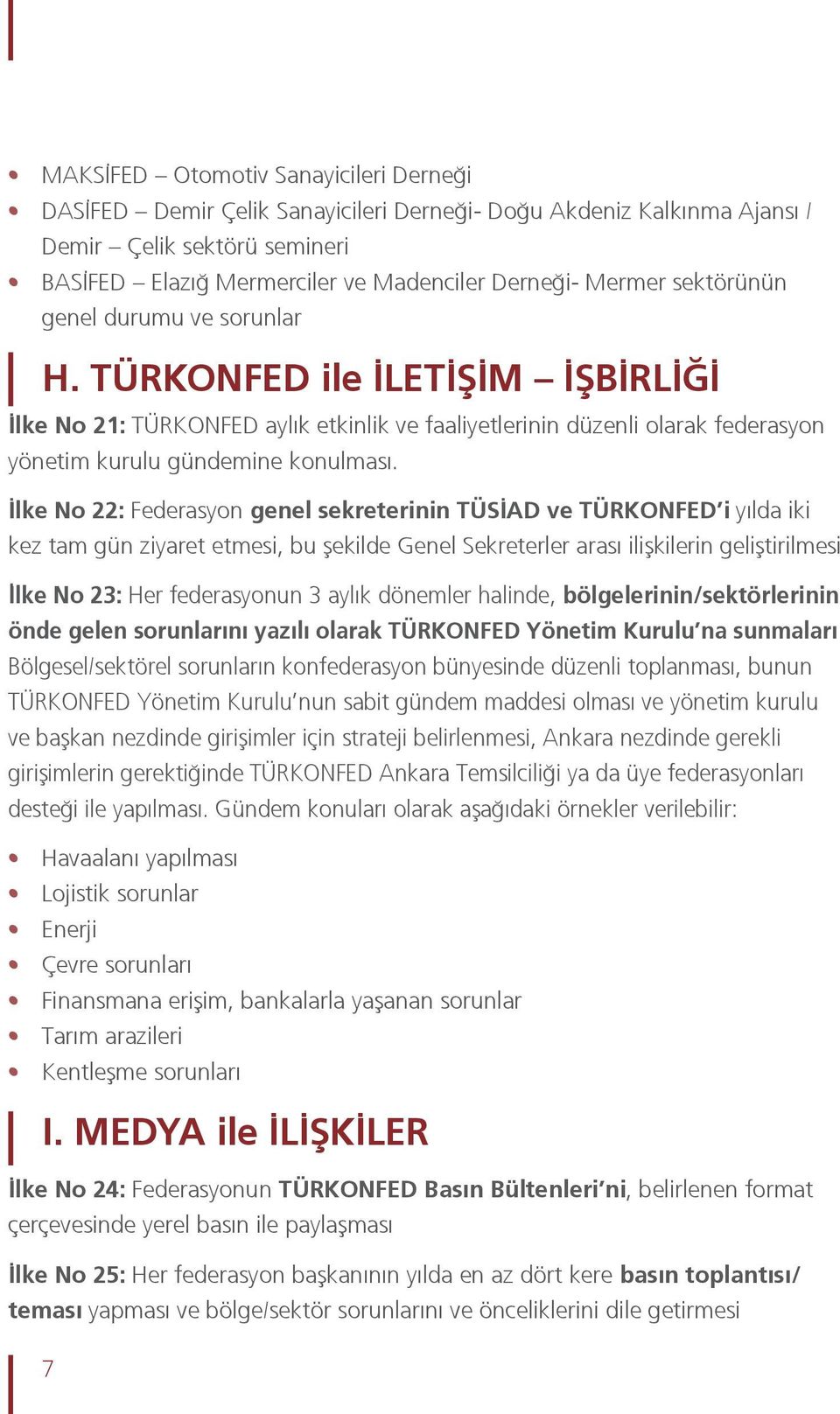 İlke No 22: Federasyon genel sekreterinin TÜSİAD ve TÜRKONFED i yılda iki kez tam gün ziyaret etmesi, bu şekilde Genel Sekreterler arası ilişkilerin geliştirilmesi İlke No 23: Her federasyonun 3