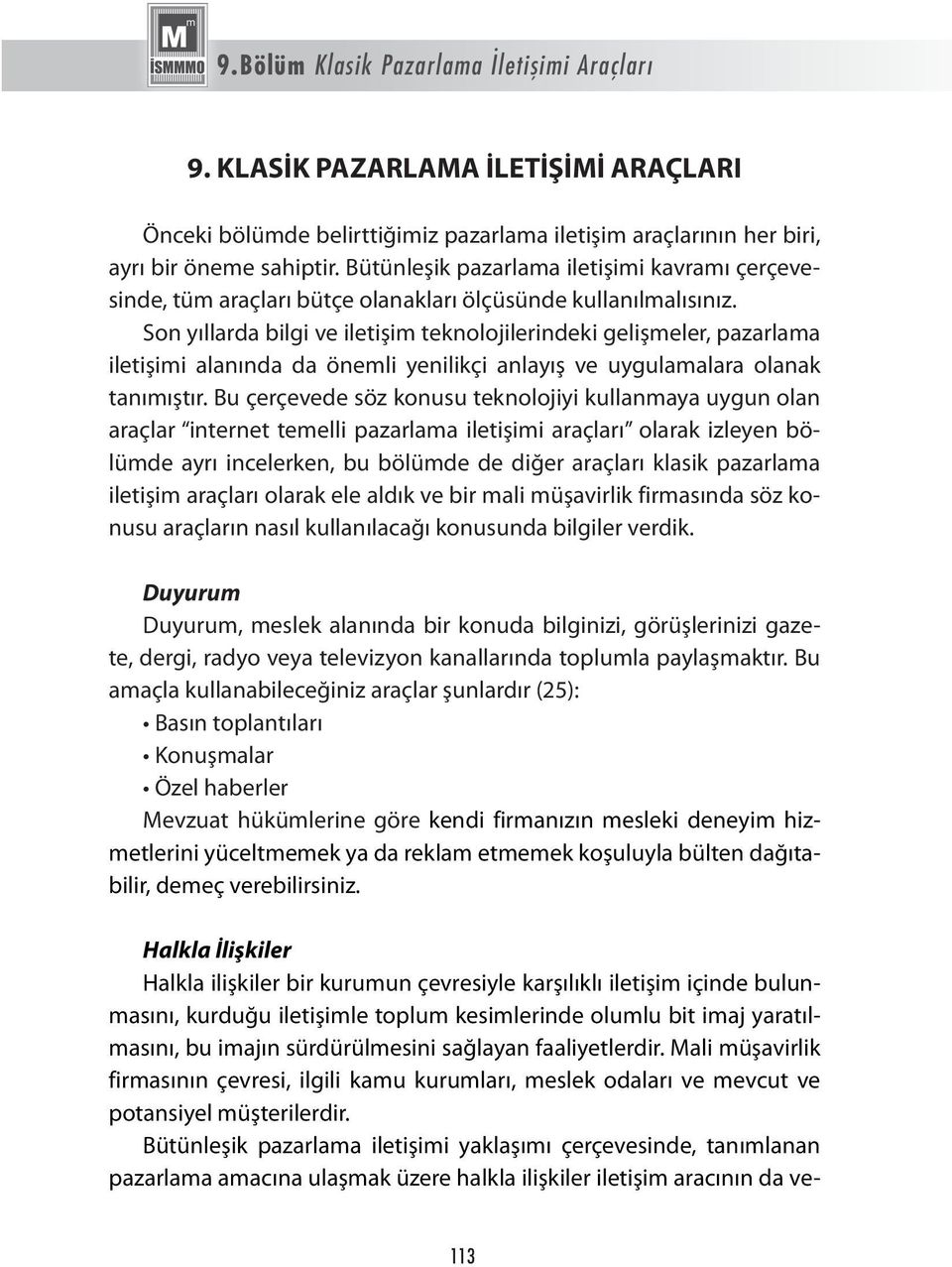 Son yıllarda bilgi ve iletişim teknolojilerindeki gelişmeler, pazarlama iletişimi alanında da önemli yenilikçi anlayış ve uygulamalara olanak tanımıştır.