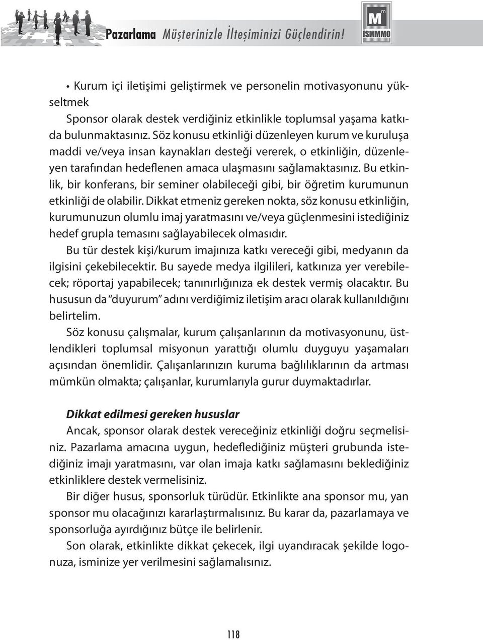 Söz konusu etkinliği düzenleyen kurum ve kuruluşa maddi ve/veya insan kaynakları desteği vererek, o etkinliğin, düzenleyen tarafından hedeflenen amaca ulaşmasını sağlamaktasınız.