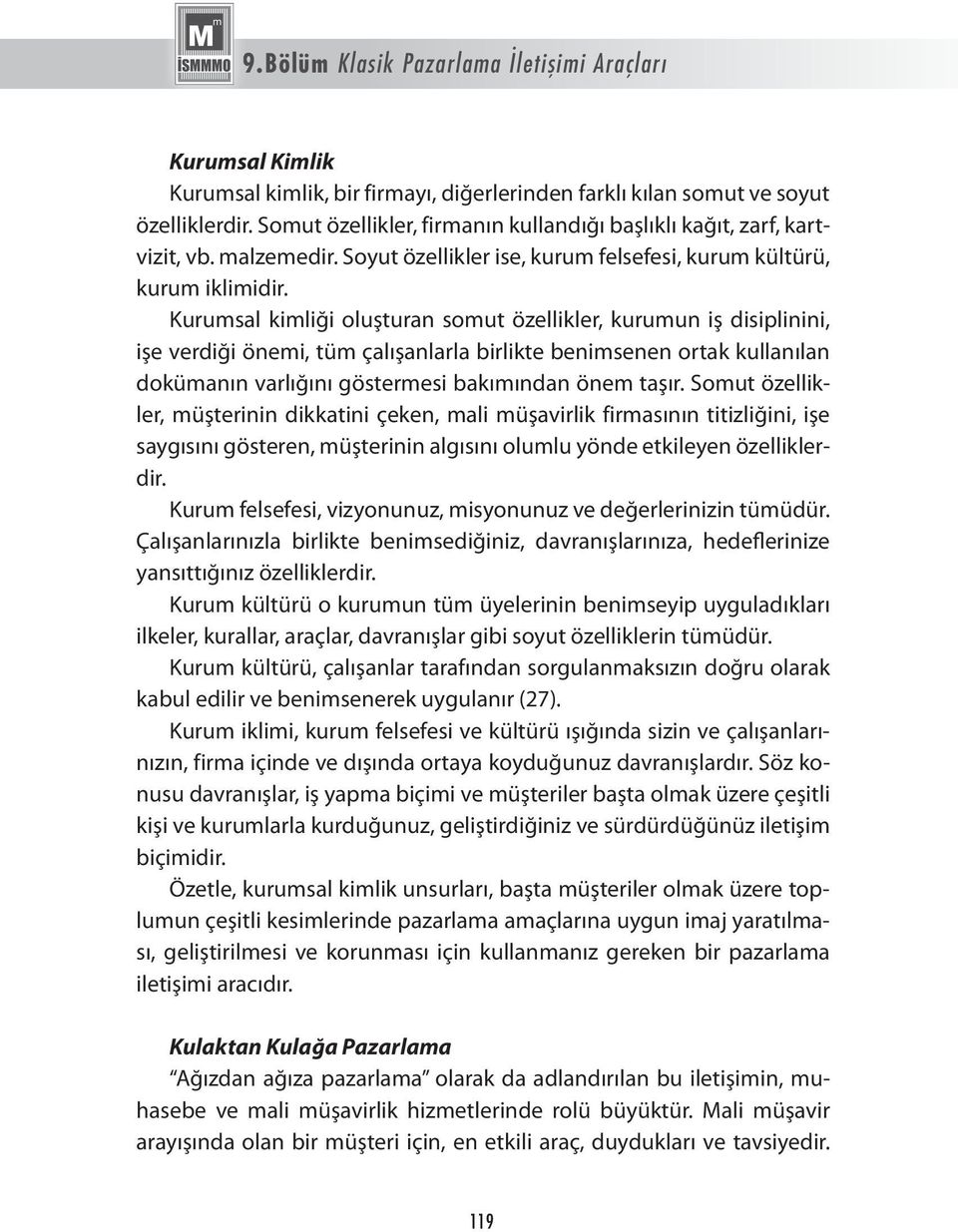 Kurumsal kimliği oluşturan somut özellikler, kurumun iş disiplinini, işe verdiği önemi, tüm çalışanlarla birlikte benimsenen ortak kullanılan dokümanın varlığını göstermesi bakımından önem taşır.