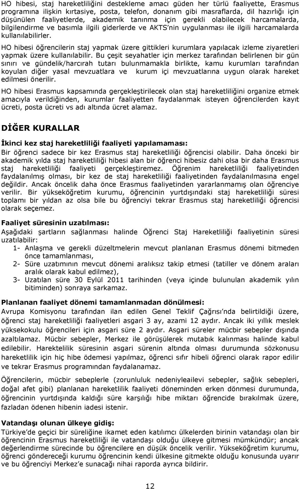 HO hibesi öğrencilerin staj yapmak üzere gittikleri kurumlara yapılacak izleme ziyaretleri yapmak üzere kullanılabilir.