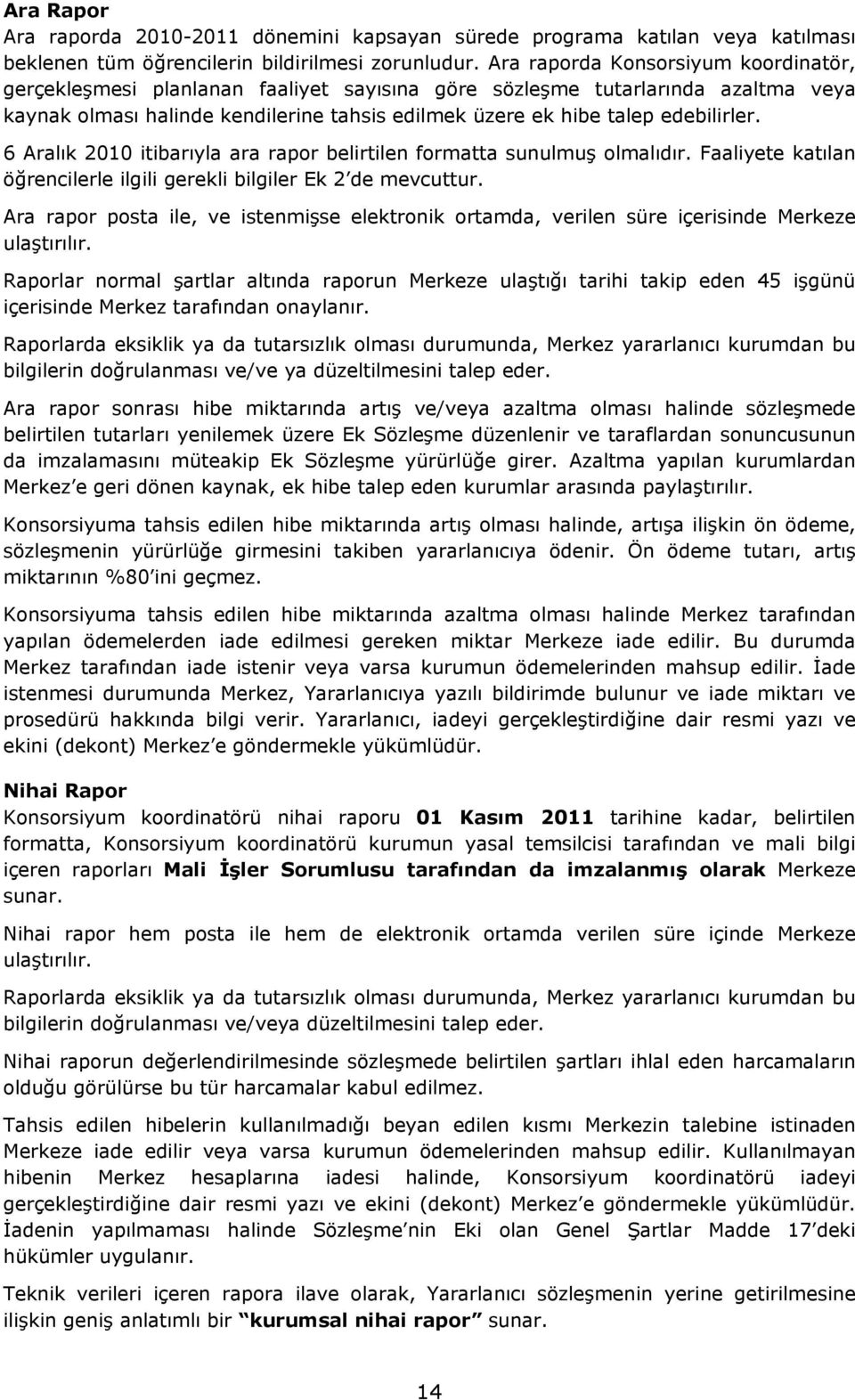 6 Aralık 2010 itibarıyla ara rapor belirtilen formatta sunulmuş olmalıdır. Faaliyete katılan öğrencilerle ilgili gerekli bilgiler Ek 2 de mevcuttur.