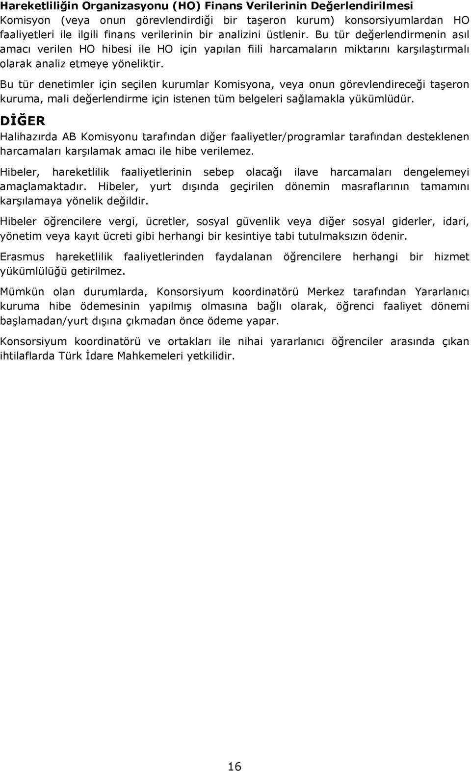 Bu tür denetimler için seçilen kurumlar Komisyona, veya onun görevlendireceği taşeron kuruma, mali değerlendirme için istenen tüm belgeleri sağlamakla yükümlüdür.