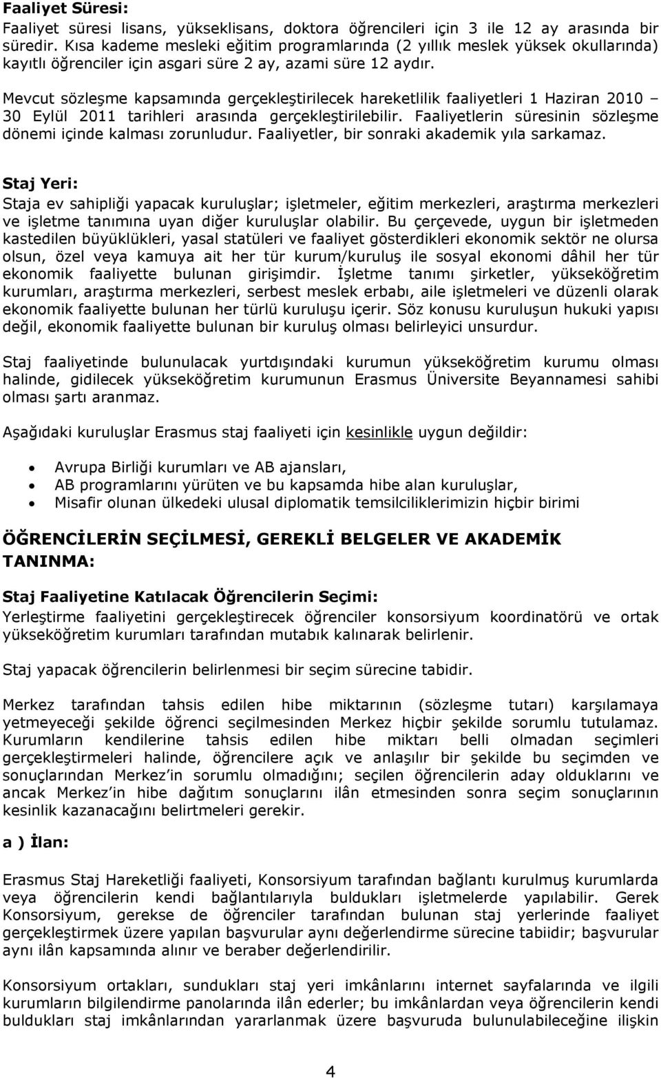 Mevcut sözleşme kapsamında gerçekleştirilecek hareketlilik faaliyetleri 1 Haziran 2010 30 Eylül 2011 tarihleri arasında gerçekleştirilebilir.