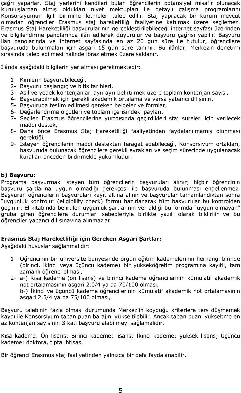 edilir. Staj yapılacak bir kurum mevcut olmadan öğrenciler Erasmus staj hareketliliği faaliyetine katılmak üzere seçilemez.