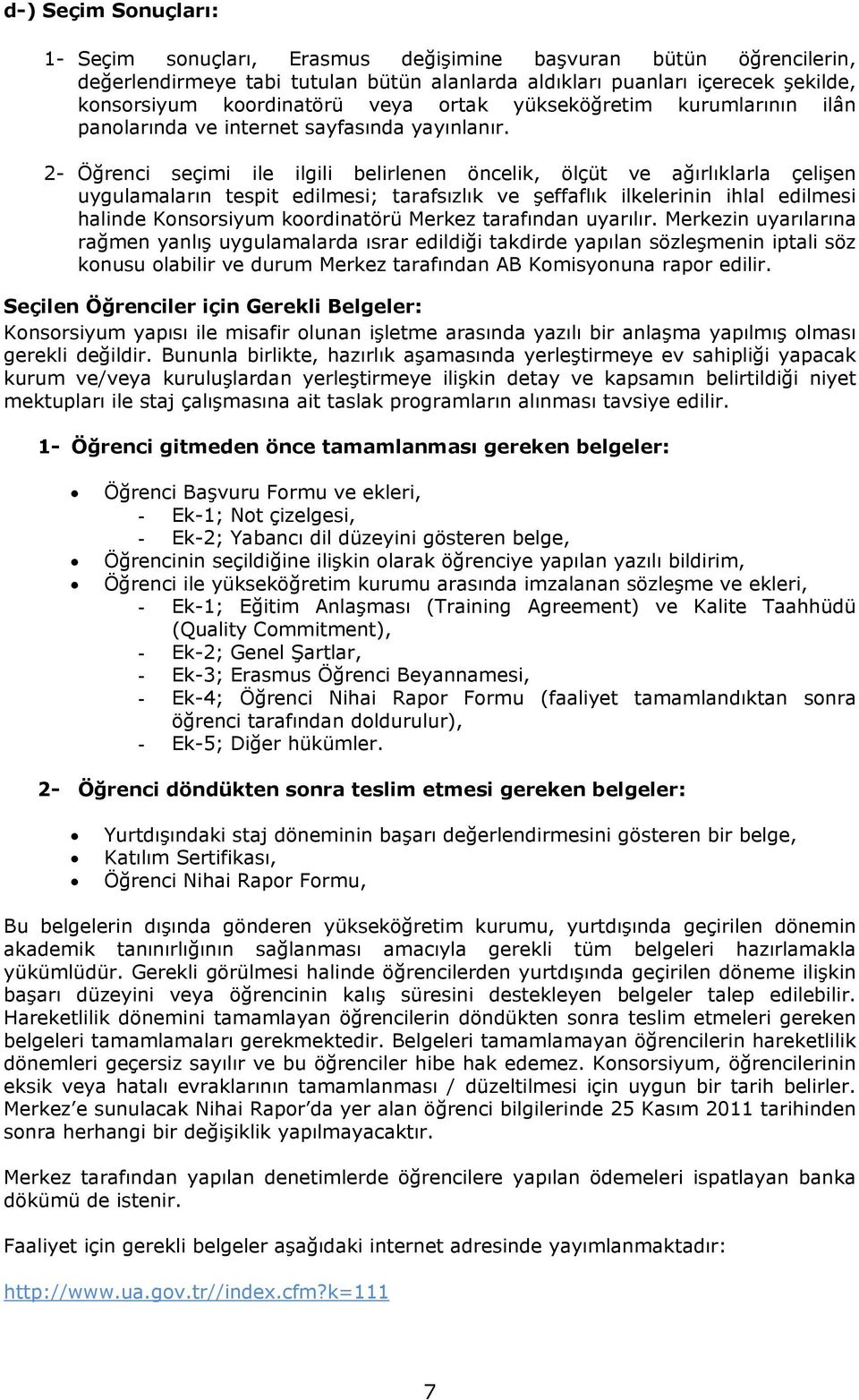 2- Öğrenci seçimi ile ilgili belirlenen öncelik, ölçüt ve ağırlıklarla çelişen uygulamaların tespit edilmesi; tarafsızlık ve şeffaflık ilkelerinin ihlal edilmesi halinde Konsorsiyum koordinatörü