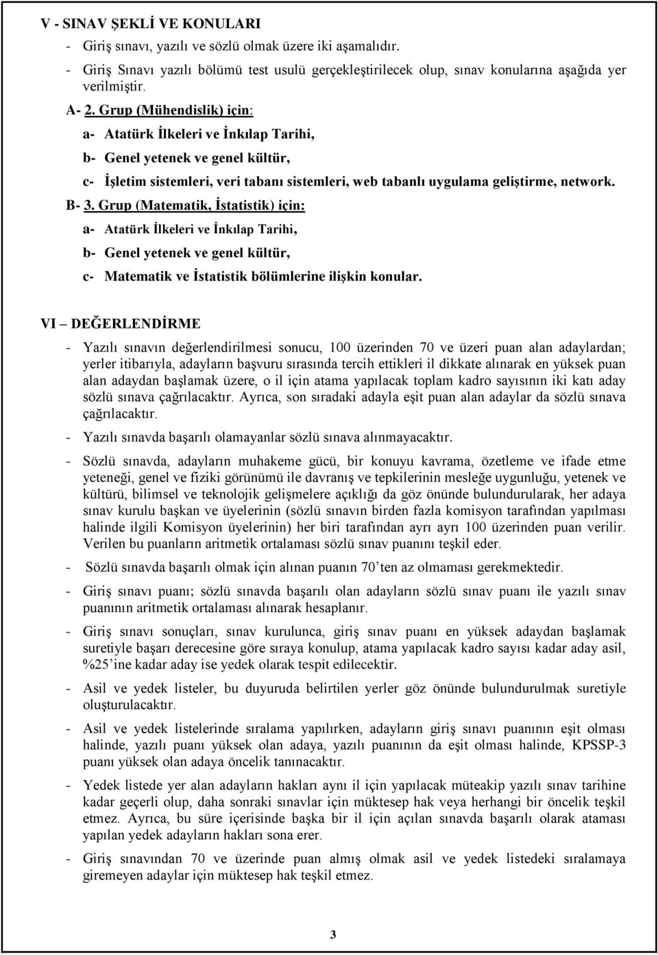 Grup (Matematik, Ġstatistik) için: a- Atatürk Ġlkeleri ve Ġnkılap Tarihi, b- Genel yetenek ve genel kültür, c- Matematik ve Ġstatistik bölümlerine iliģkin konular.