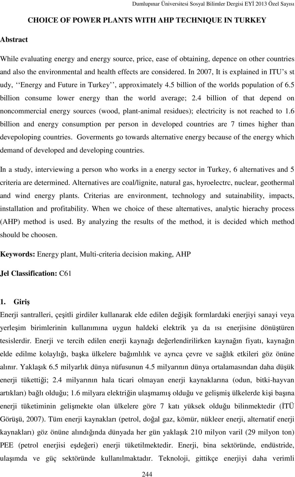 5 billion consume lower energy than the world average; 2.4 billion of that depend on noncommercial energy sources (wood, plant-animal residues); electricity is not reached to 1.