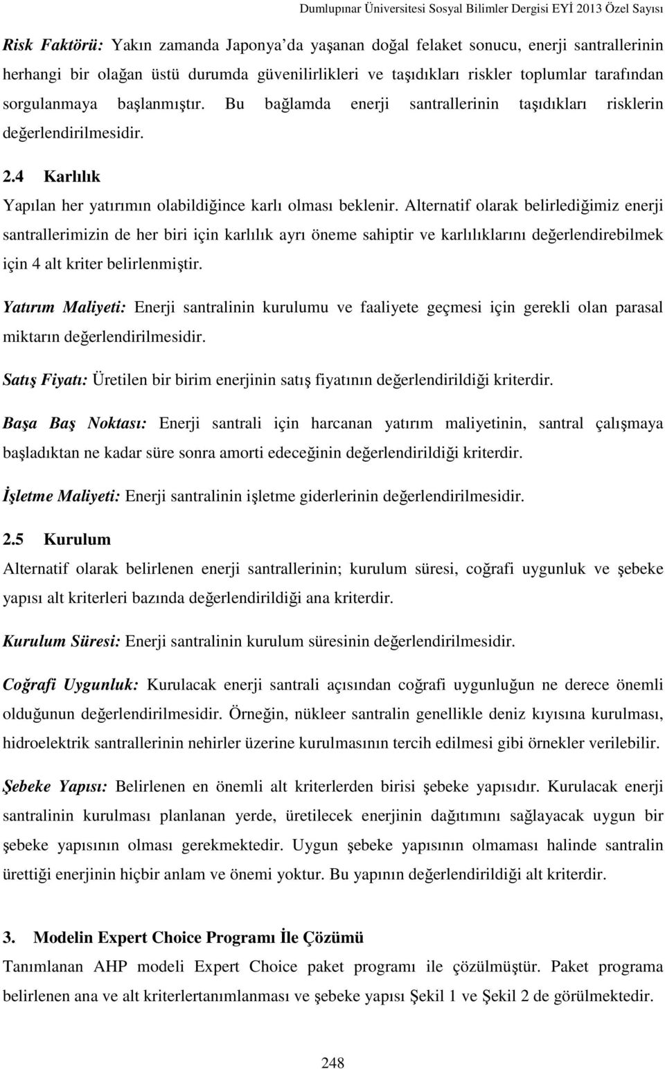 Alternatif olarak belirlediğimiz enerji santrallerimizin de her biri için karlılık ayrı öneme sahiptir ve karlılıklarını değerlendirebilmek için 4 alt kriter belirlenmiştir.