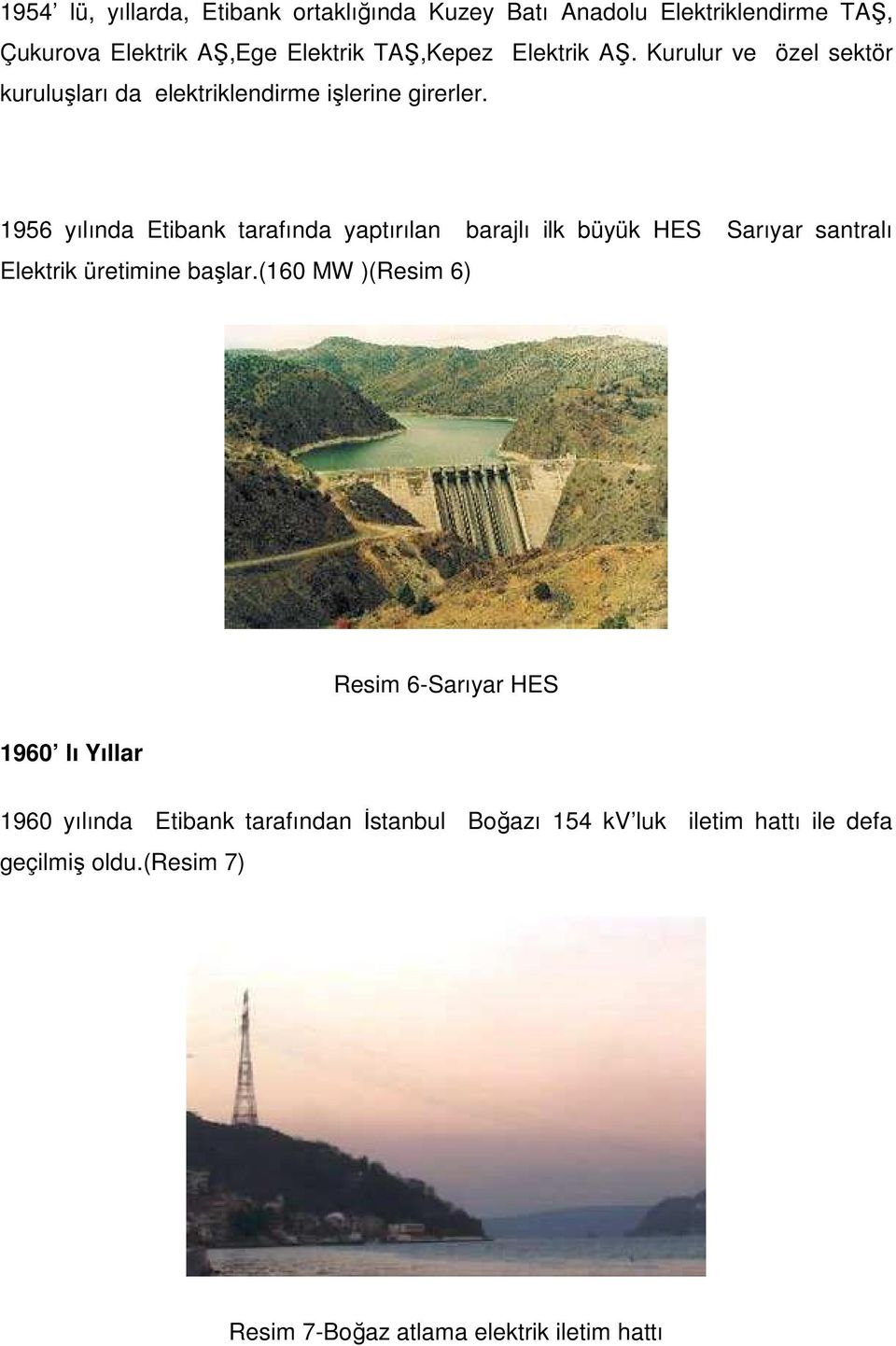 1956 yılında Etibank tarafında yaptırılan barajlı ilk büyük HES Sarıyar santralı Elektrik üretimine başlar.