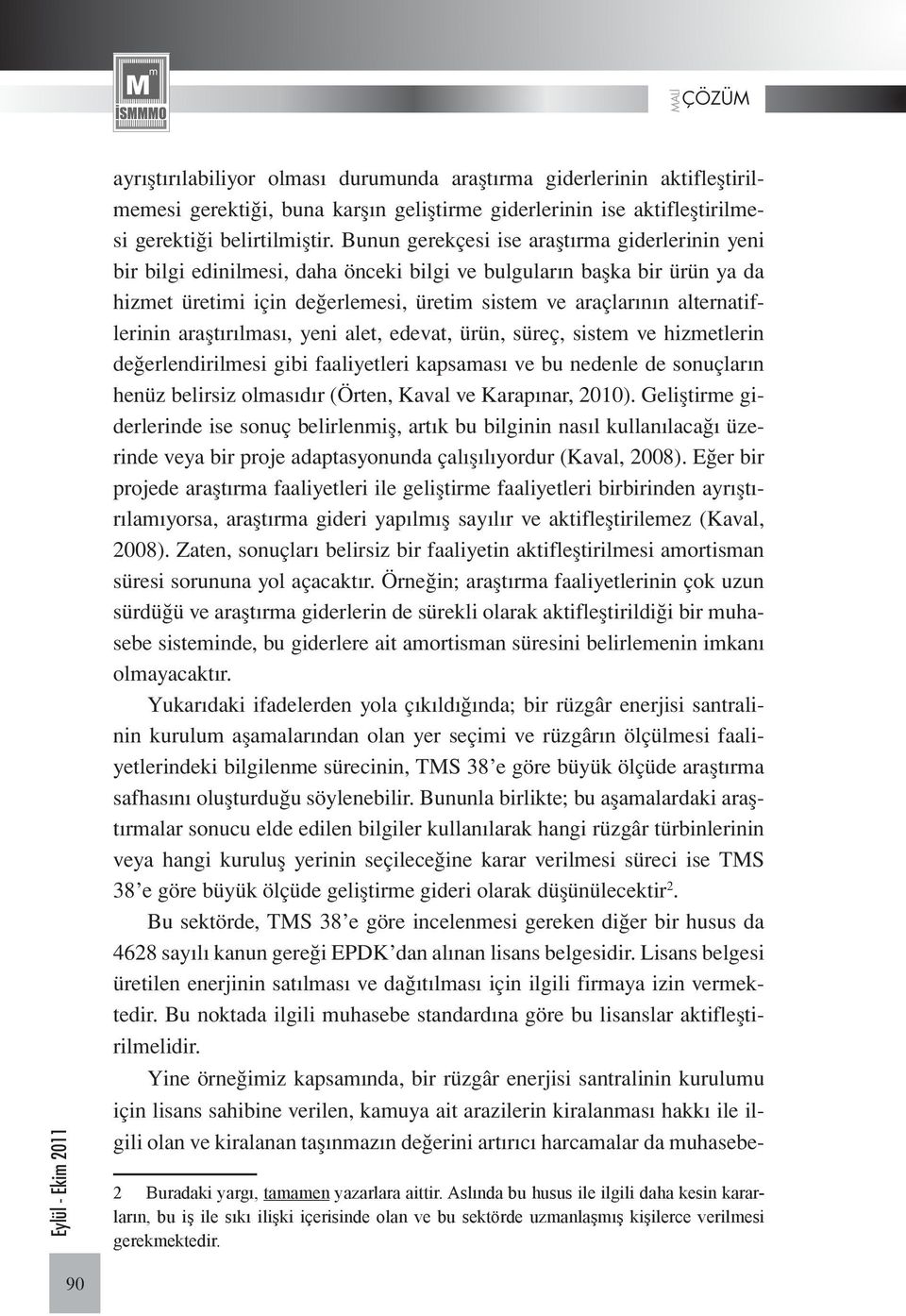 alternatiflerinin araştırılması, yeni alet, edevat, ürün, süreç, sistem ve hizmetlerin değerlendirilmesi gibi faaliyetleri kapsaması ve bu nedenle de sonuçların henüz belirsiz olmasıdır (Örten, Kaval