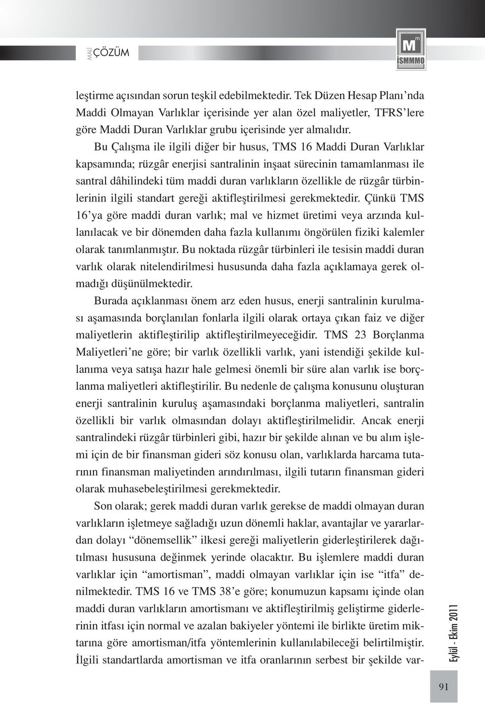 Bu Çalışma ile ilgili diğer bir husus, TMS 16 Maddi Duran Varlıklar kapsamında; rüzgâr enerjisi santralinin inşaat sürecinin tamamlanması ile santral dâhilindeki tüm maddi duran varlıkların özellikle