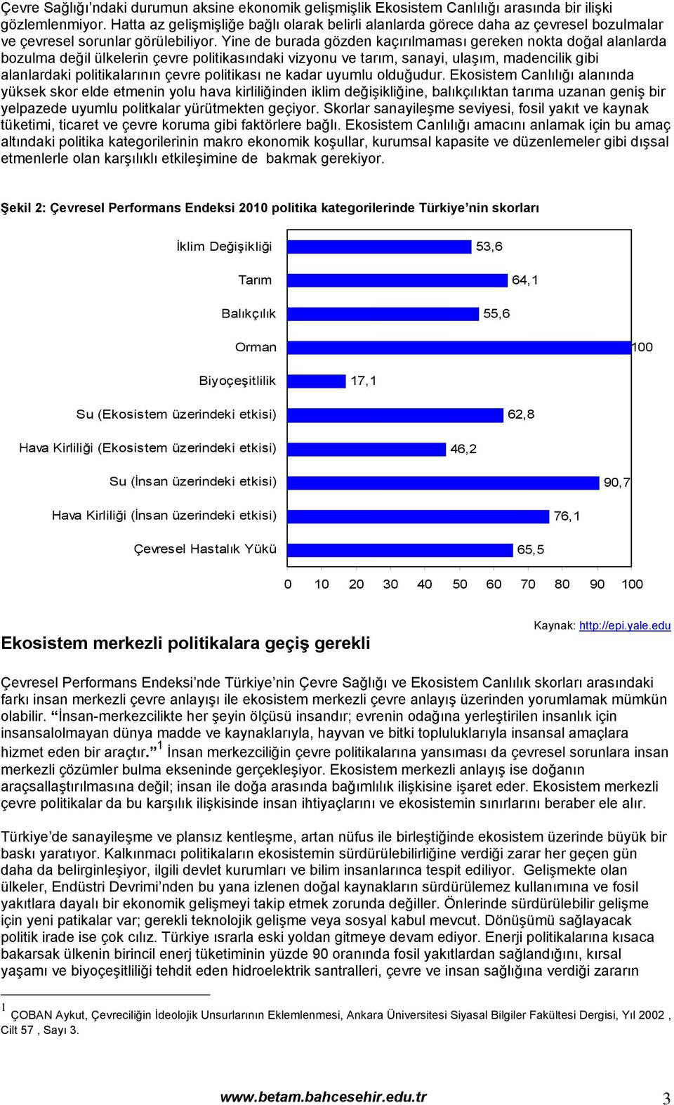 Yine de burada gözden kaçırılmaması gereken nokta doğal alanlarda bozulma değil ülkelerin çevre politikasındaki vizyonu ve tarım, sanayi, ulaşım, madencilik gibi alanlardaki politikalarının çevre