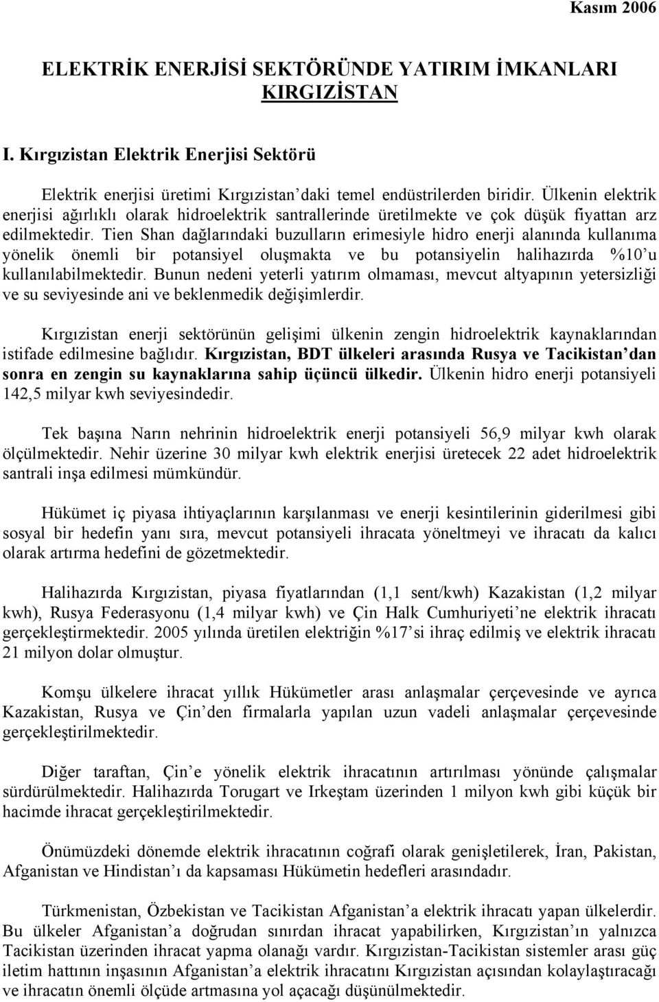 Tien Shan dağlarındaki buzulların erimesiyle hidro enerji alanında kullanıma yönelik önemli bir potansiyel oluşmakta ve bu potansiyelin halihazırda %10 u kullanılabilmektedir.