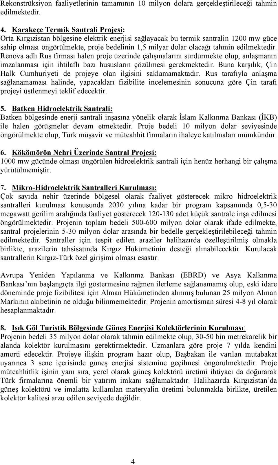 edilmektedir. Renova adlı Rus firması halen proje üzerinde çalışmalarını sürdürmekte olup, anlaşmanın imzalanması için ihtilaflı bazı hususların çözülmesi gerekmektedir.