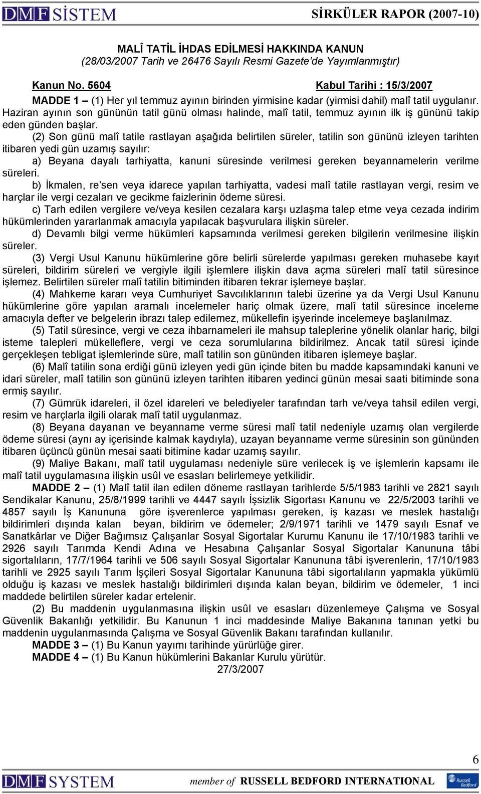 Haziran ayının son gününün tatil günü olması halinde, malî tatil, temmuz ayının ilk iş gününü takip eden günden başlar.