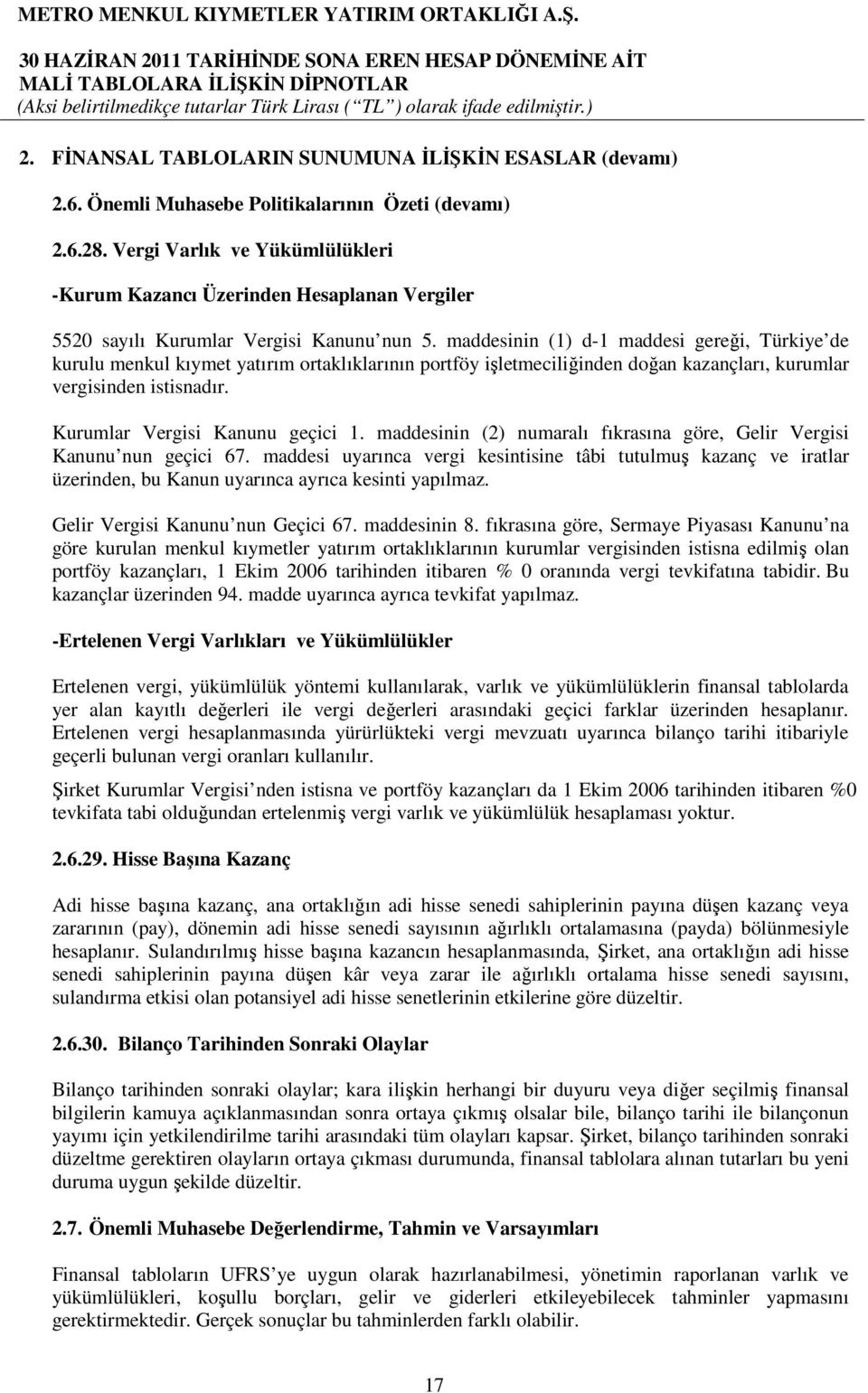 maddesinin (1) d-1 maddesi gereği, Türkiye de kurulu menkul kıymet yatırım ortaklıklarının portföy işletmeciliğinden doğan kazançları, kurumlar vergisinden istisnadır.