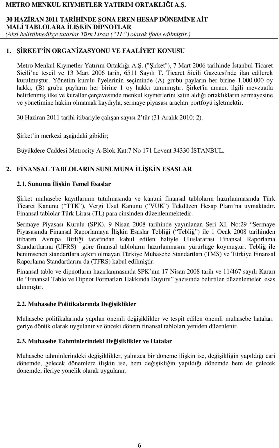 Şirket'in amacı, ilgili mevzuatla belirlenmiş ilke ve kurallar çerçevesinde menkul kıymetlerini satın aldığı ortaklıkların sermayesine ve yönetimine hakim olmamak kaydıyla, sermaye piyasası araçları