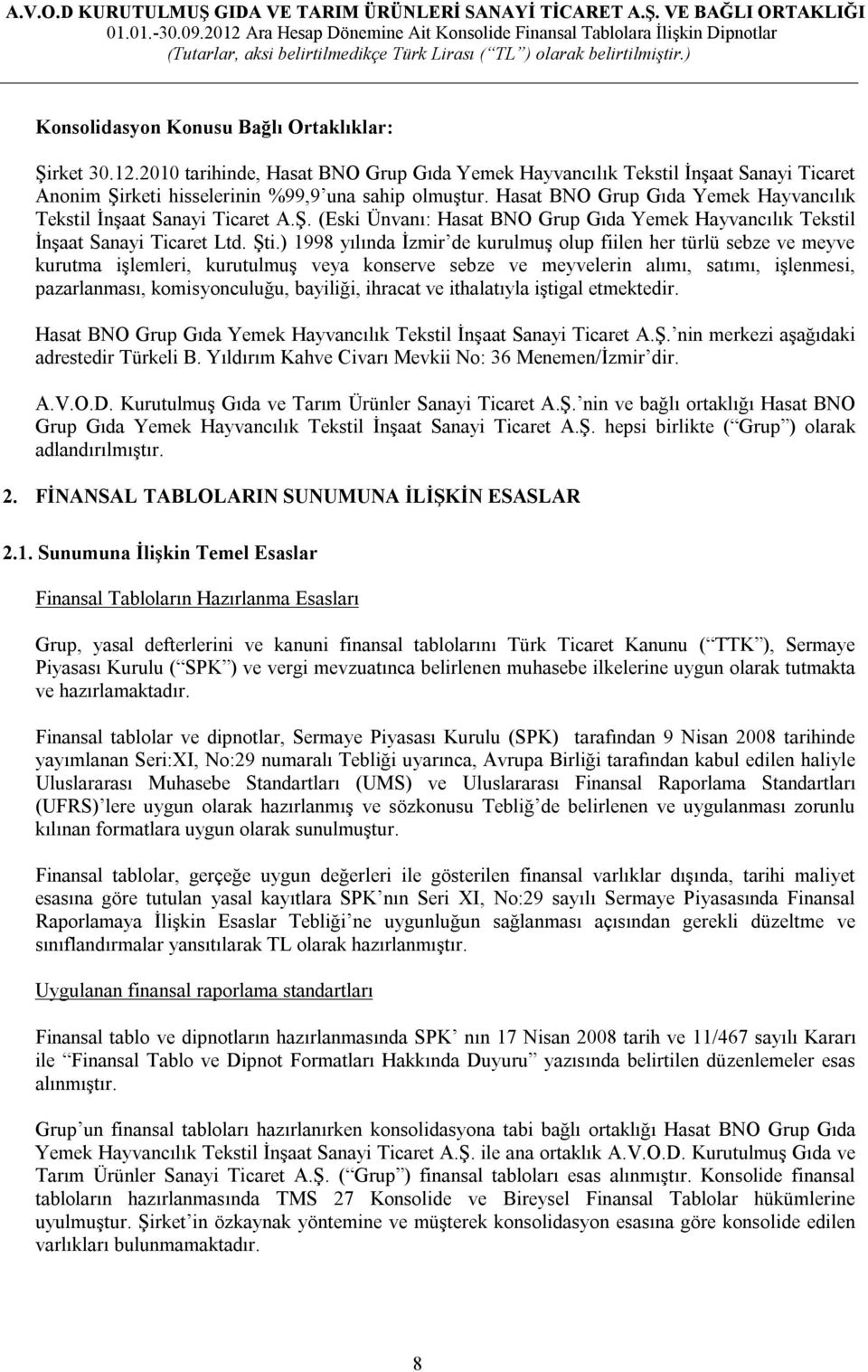 ) 1998 yılında İzmir de kurulmuş olup fiilen her türlü sebze ve meyve kurutma işlemleri, kurutulmuş veya konserve sebze ve meyvelerin alımı, satımı, işlenmesi, pazarlanması, komisyonculuğu, bayiliği,