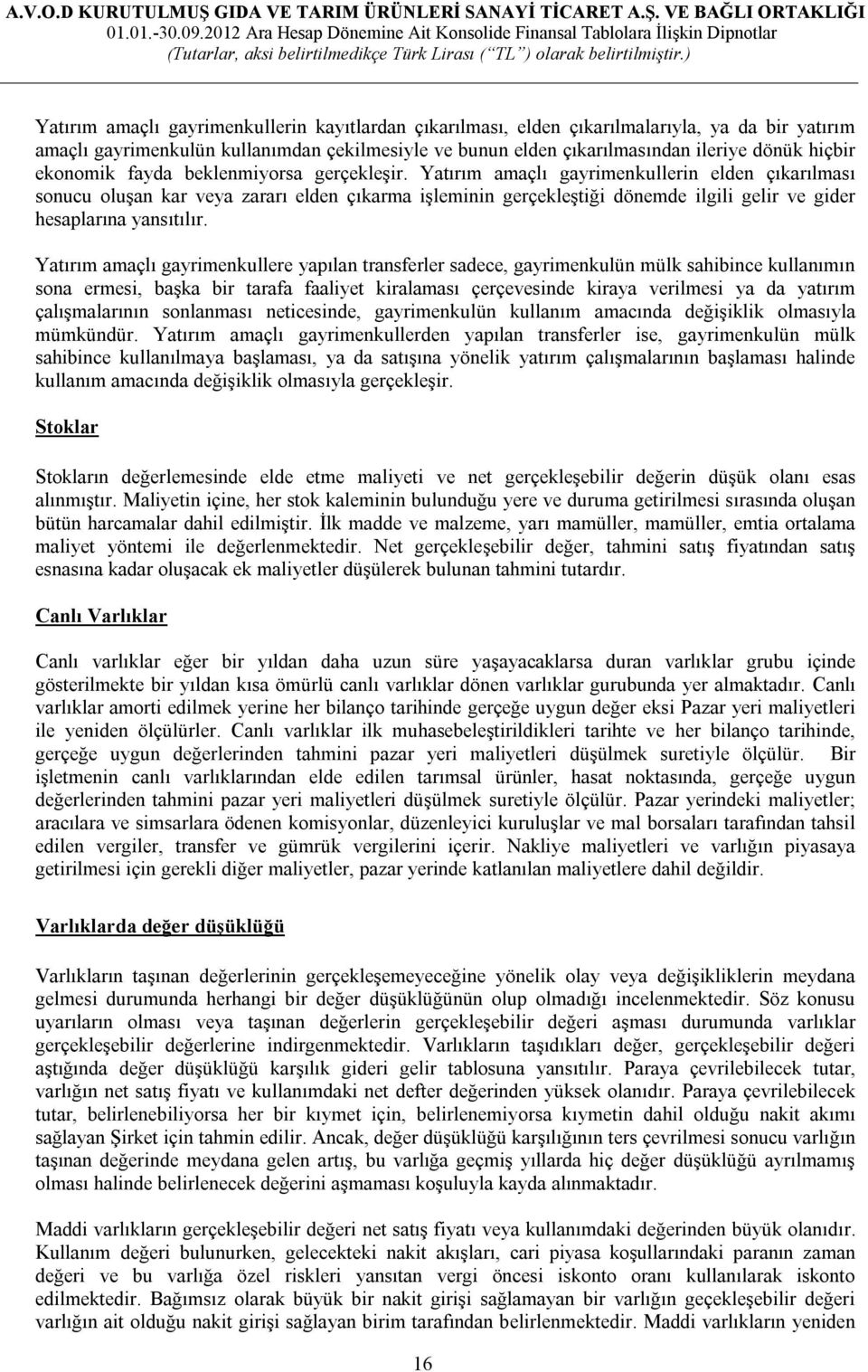 Yatırım amaçlı gayrimenkullerin elden çıkarılması sonucu oluşan kar veya zararı elden çıkarma işleminin gerçekleştiği dönemde ilgili gelir ve gider hesaplarına yansıtılır.