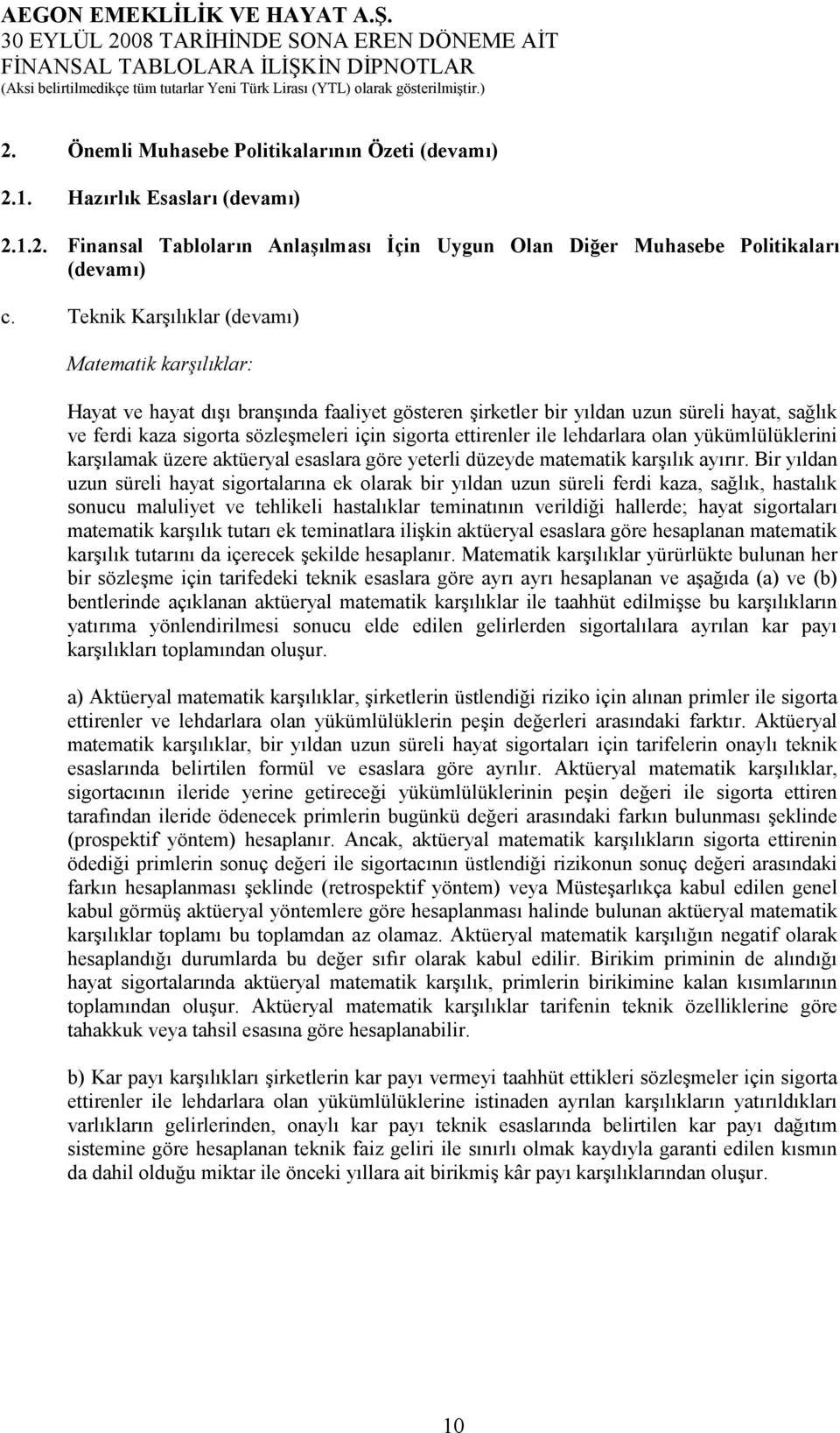 ettirenler ile lehdarlara olan yükümlülüklerini karşılamak üzere aktüeryal esaslara göre yeterli düzeyde matematik karşılık ayırır.