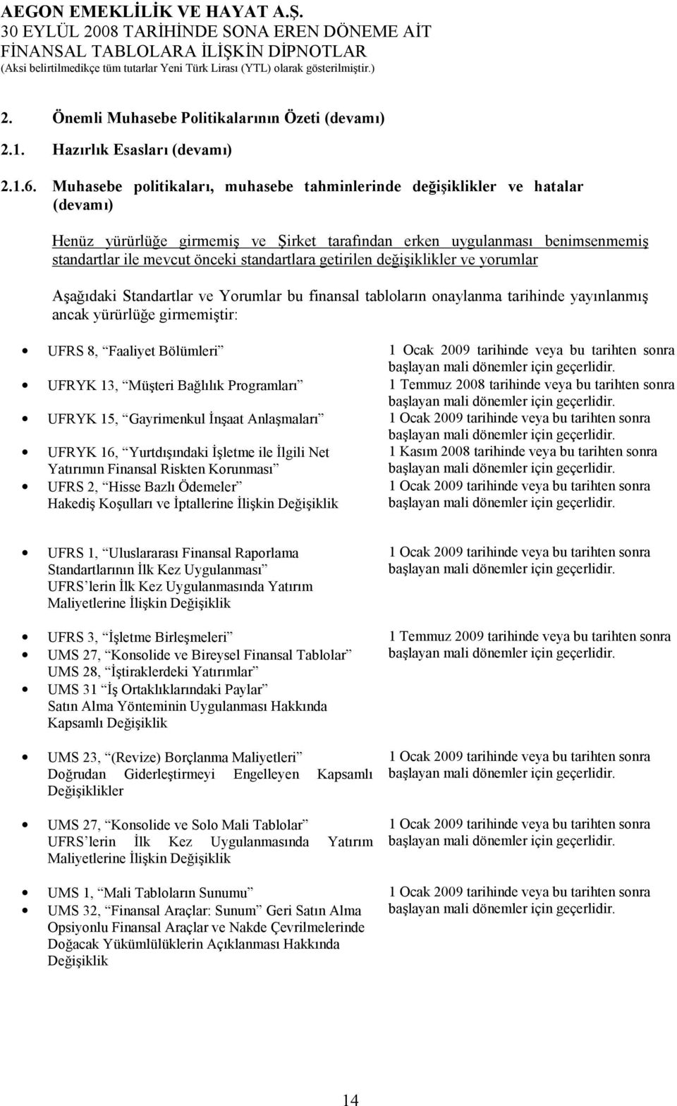 standartlara getirilen değişiklikler ve yorumlar Aşağıdaki Standartlar ve Yorumlar bu finansal tabloların onaylanma tarihinde yayınlanmış ancak yürürlüğe girmemiştir: UFRS 8, Faaliyet Bölümleri 1