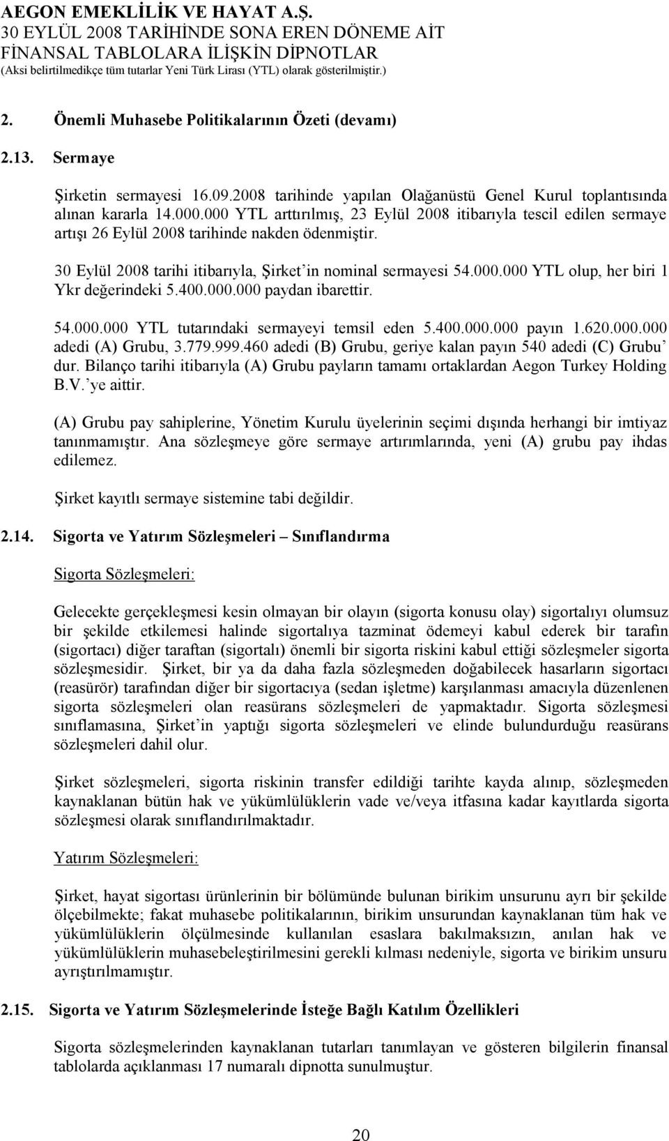 400.000.000 paydan ibarettir. 54.000.000 YTL tutarındaki sermayeyi temsil eden 5.400.000.000 payın 1.620.000.000 adedi (A) Grubu, 3.779.999.