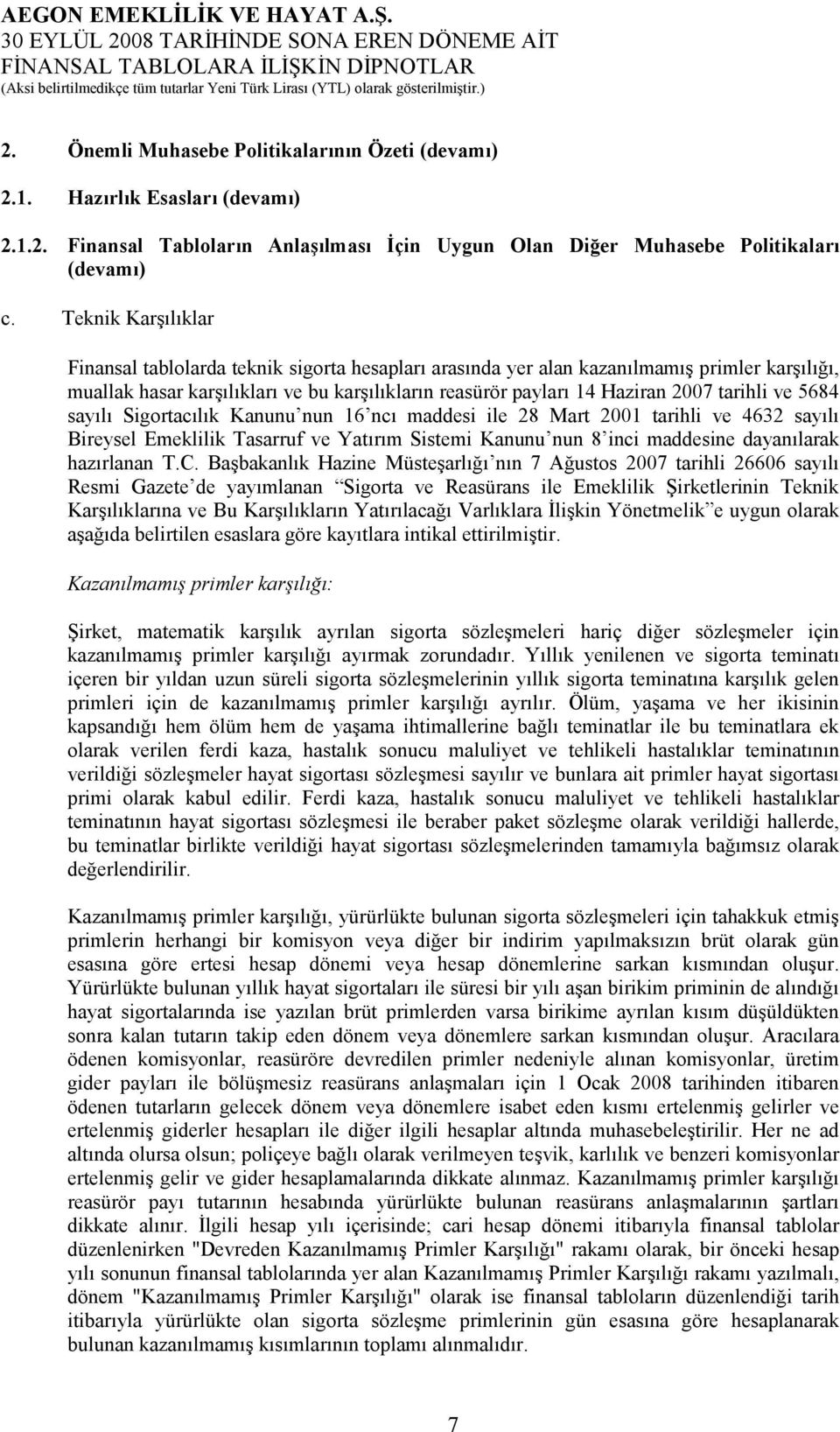 tarihli ve 5684 sayılı Sigortacılık Kanunu nun 16 ncı maddesi ile 28 Mart 2001 tarihli ve 4632 sayılı Bireysel Emeklilik Tasarruf ve Yatırım Sistemi Kanunu nun 8 inci maddesine dayanılarak hazırlanan