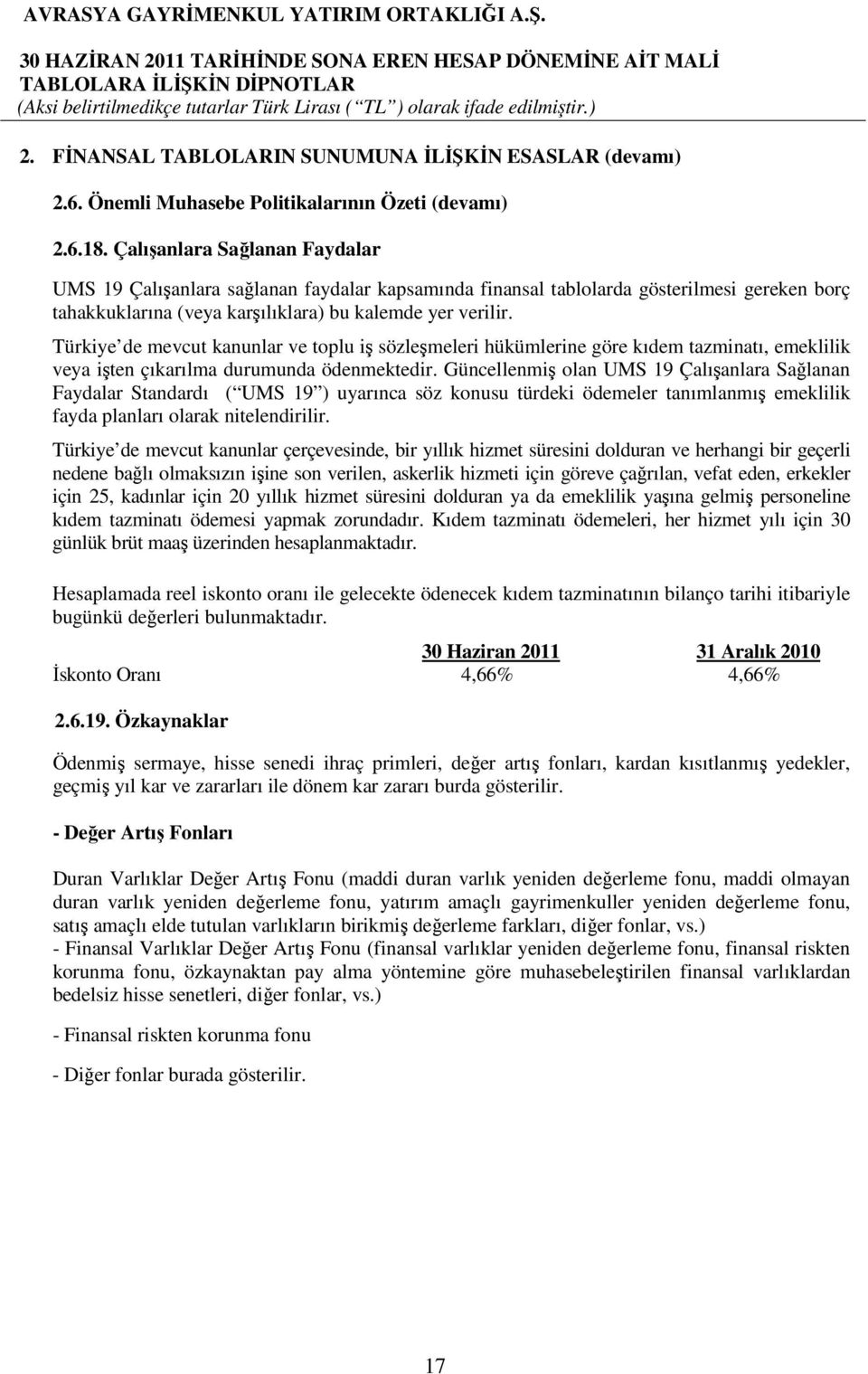 Türkiye de mevcut kanunlar ve toplu iş sözleşmeleri hükümlerine göre kıdem tazminatı, emeklilik veya işten çıkarılma durumunda ödenmektedir.