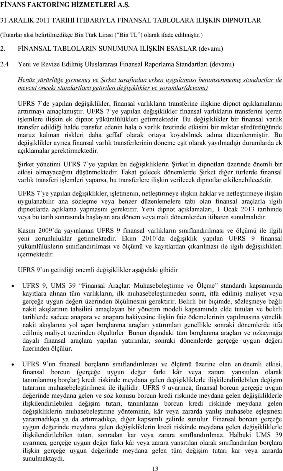 getirilen değişiklikler ve yorumlar(devamı) UFRS 7`de yapılan değişiklikler, finansal varlıkların transferine ilişkine dipnot açıklamalarını arttırmayı amaçlamıştır.