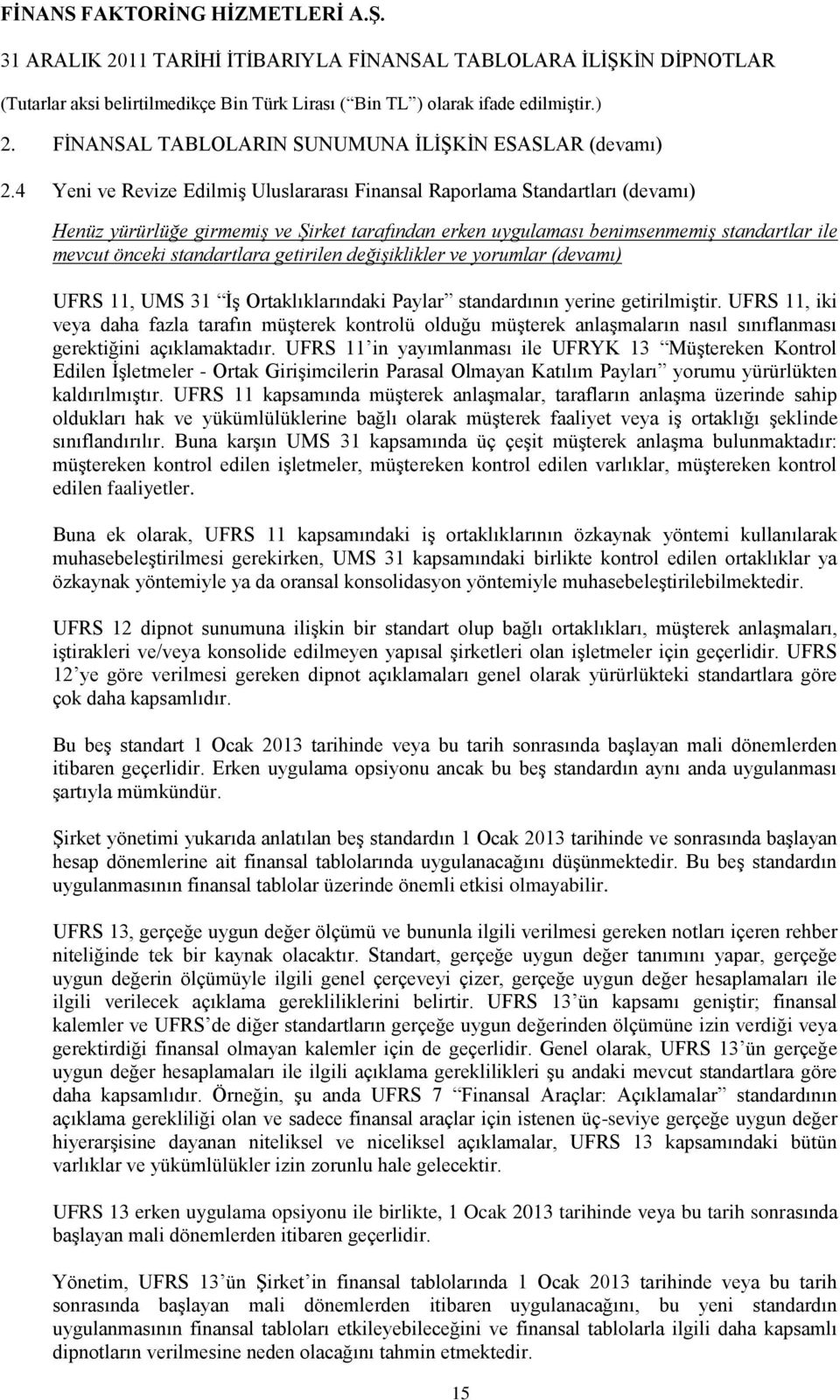 getirilen değişiklikler ve yorumlar (devamı) UFRS 11, UMS 31 İş Ortaklıklarındaki Paylar standardının yerine getirilmiştir.