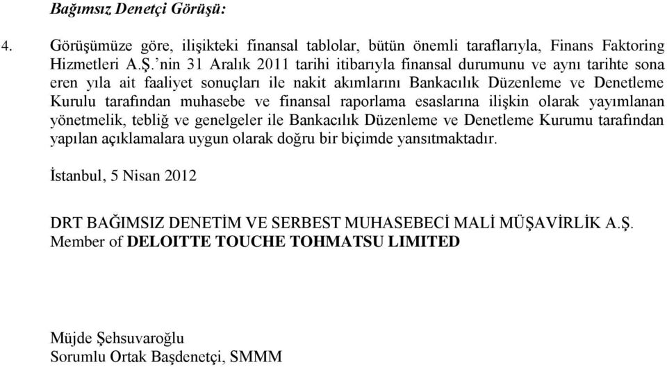 tarafından muhasebe ve finansal raporlama esaslarına ilişkin olarak yayımlanan yönetmelik, tebliğ ve genelgeler ile Bankacılık Düzenleme ve Denetleme Kurumu tarafından yapılan