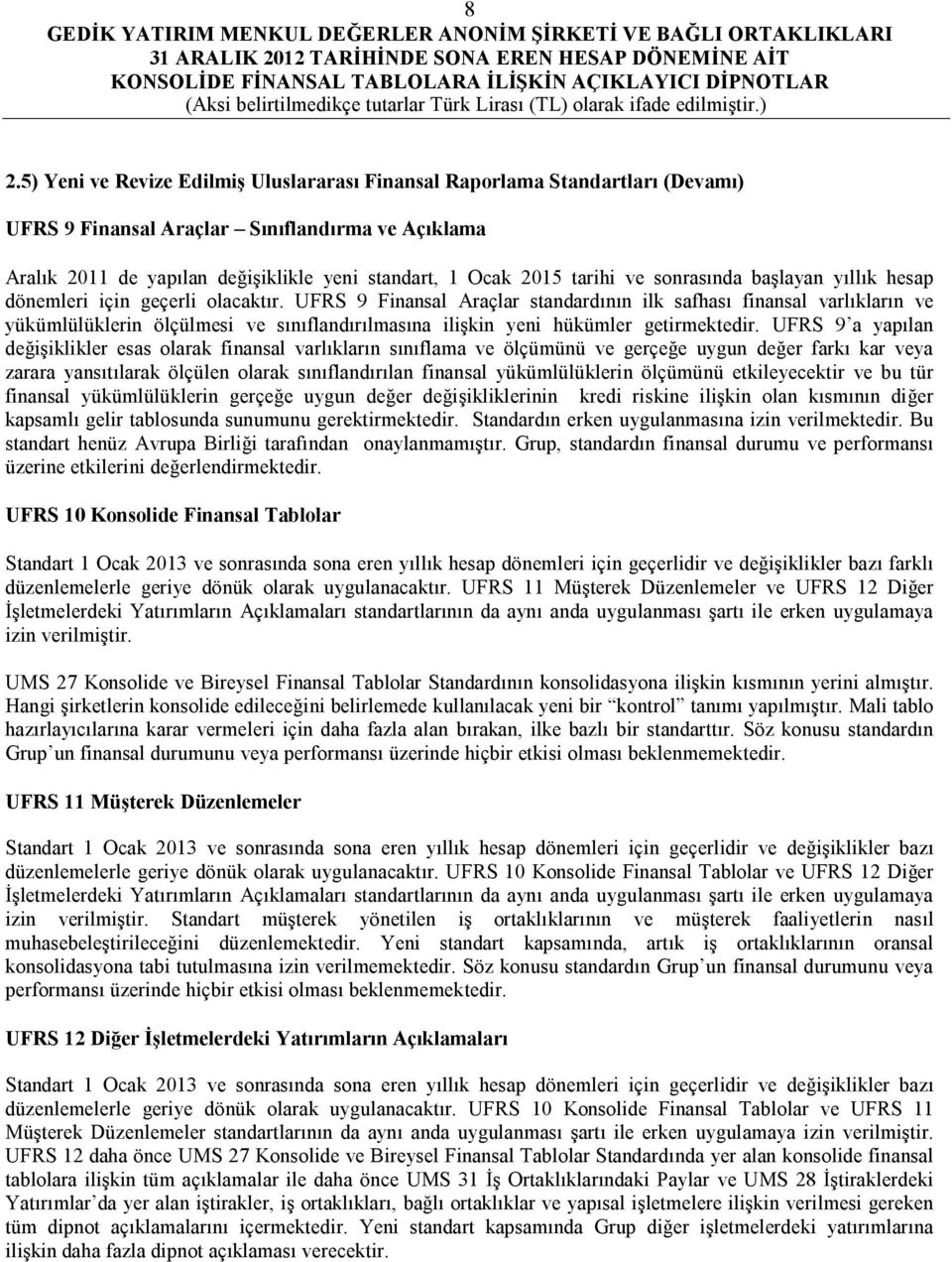 UFRS 9 Finansal Araçlar standardının ilk safhası finansal varlıkların ve yükümlülüklerin ölçülmesi ve sınıflandırılmasına ilişkin yeni hükümler getirmektedir.