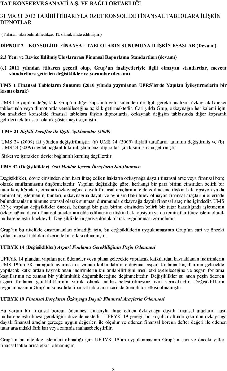 getirilen değişiklikler ve yorumlar (devamı) UMS 1 Finansal Tabloların Sunumu (2010 yılında yayınlanan UFRS lerde Yapılan Đyileştirmelerin bir kısmı olarak) UMS 1 e yapılan değişiklik, Grup un diğer