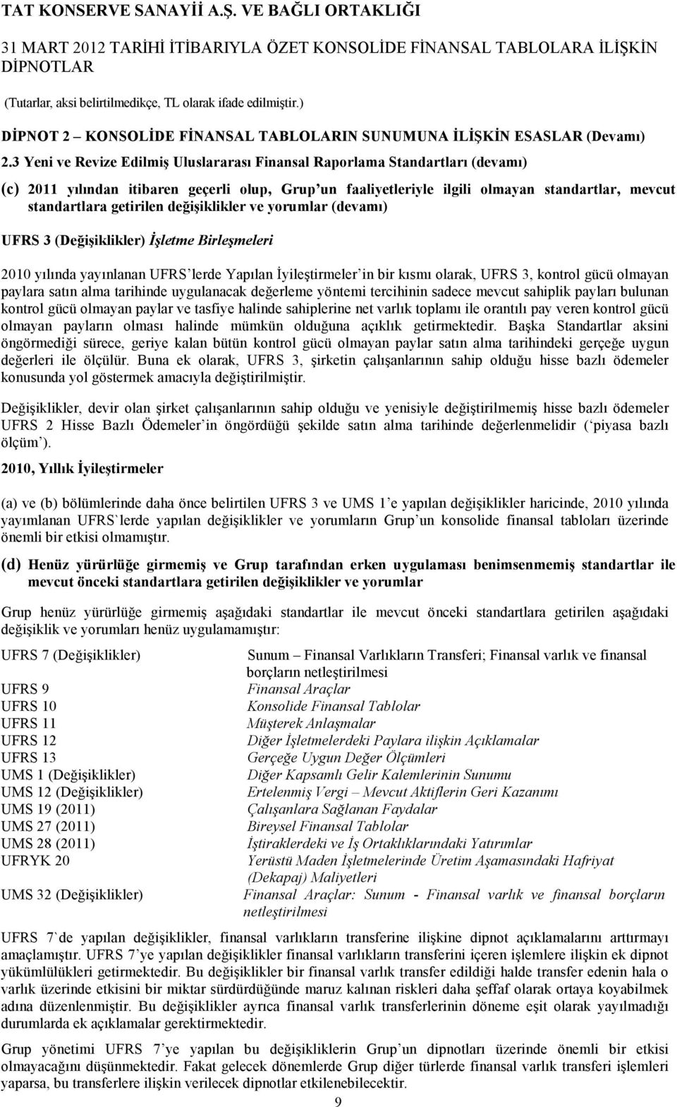 getirilen değişiklikler ve yorumlar (devamı) UFRS 3 (Değişiklikler) Đşletme Birleşmeleri 2010 yılında yayınlanan UFRS lerde Yapılan Đyileştirmeler in bir kısmı olarak, UFRS 3, kontrol gücü olmayan