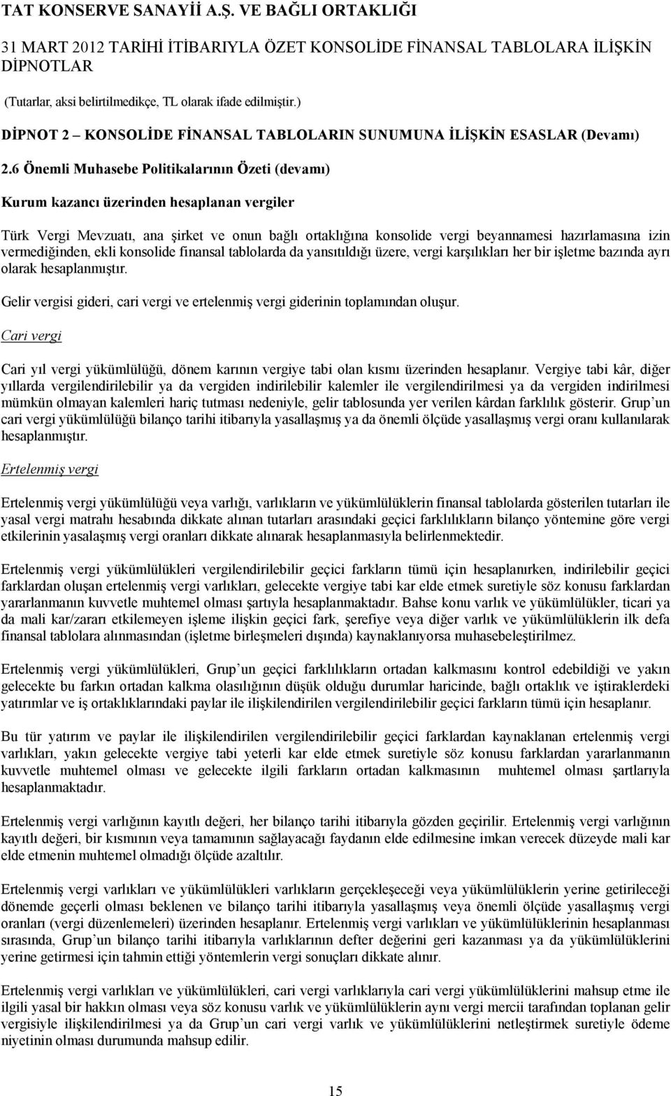 vermediğinden, ekli konsolide finansal tablolarda da yansıtıldığı üzere, vergi karşılıkları her bir işletme bazında ayrı olarak hesaplanmıştır.