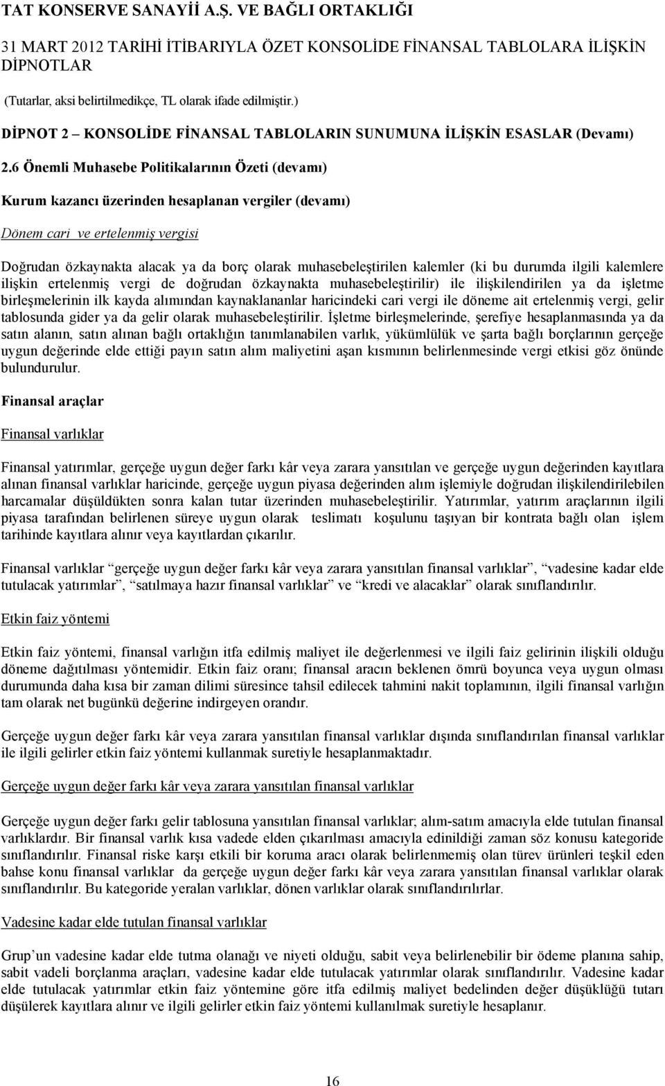 kalemler (ki bu durumda ilgili kalemlere ilişkin ertelenmiş vergi de doğrudan özkaynakta muhasebeleştirilir) ile ilişkilendirilen ya da işletme birleşmelerinin ilk kayda alımından kaynaklananlar