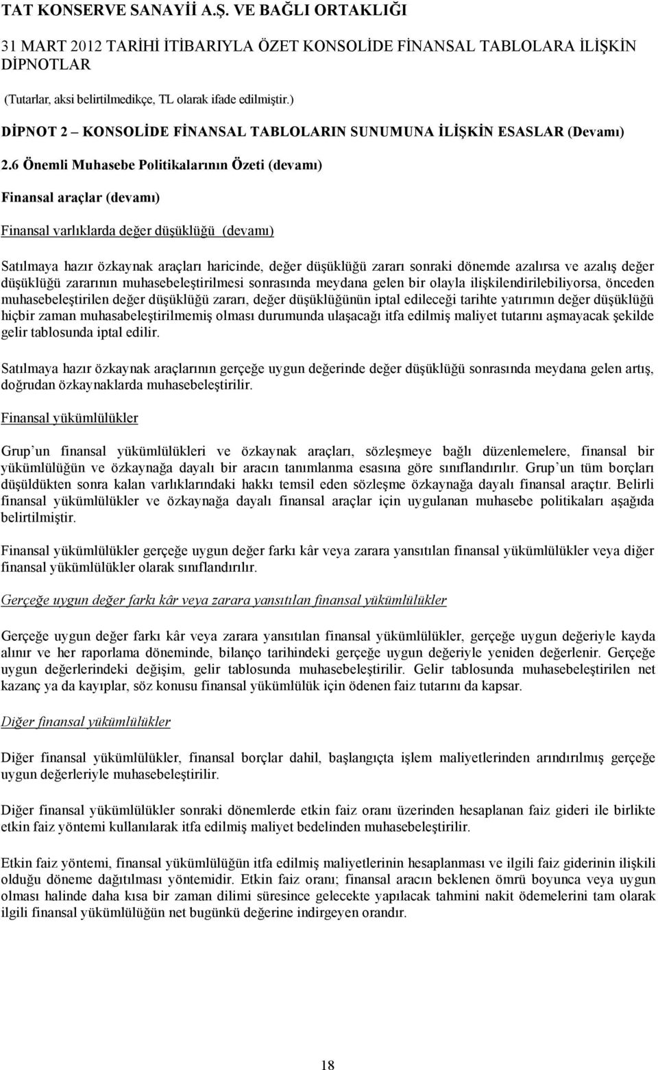 dönemde azalırsa ve azalış değer düşüklüğü zararının muhasebeleştirilmesi sonrasında meydana gelen bir olayla ilişkilendirilebiliyorsa, önceden muhasebeleştirilen değer düşüklüğü zararı, değer