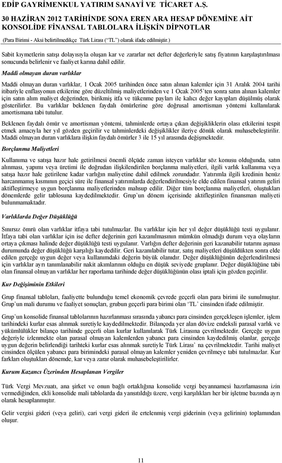 maliyetlerinden ve 1 Ocak 2005 ten sonra satın alınan kalemler için satın alım maliyet değerinden, birikmiş itfa ve tükenme payları ile kalıcı değer kayıpları düşülmüş olarak gösterilirler.