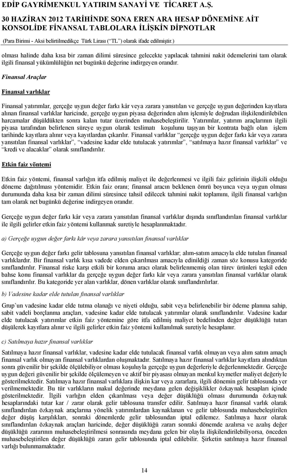 piyasa değerinden alım işlemiyle doğrudan ilişkilendirilebilen harcamalar düşüldükten sonra kalan tutar üzerinden muhasebeleştirilir.